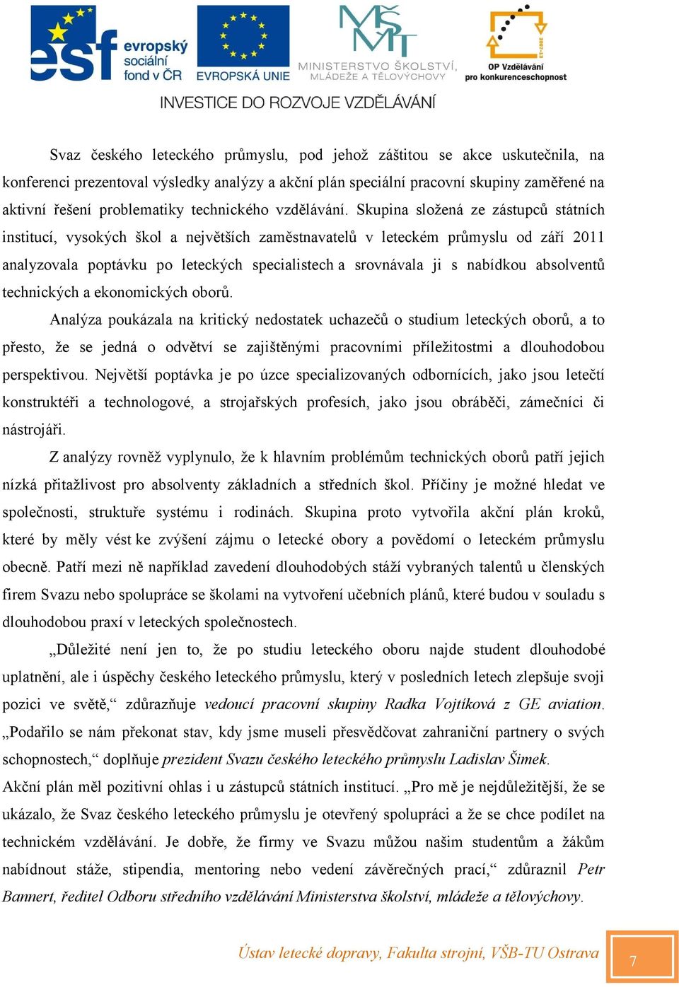 Skupina složená ze zástupců státních institucí, vysokých škol a největších zaměstnavatelů v leteckém průmyslu od září 2011 analyzovala poptávku po leteckých specialistech a srovnávala ji s nabídkou