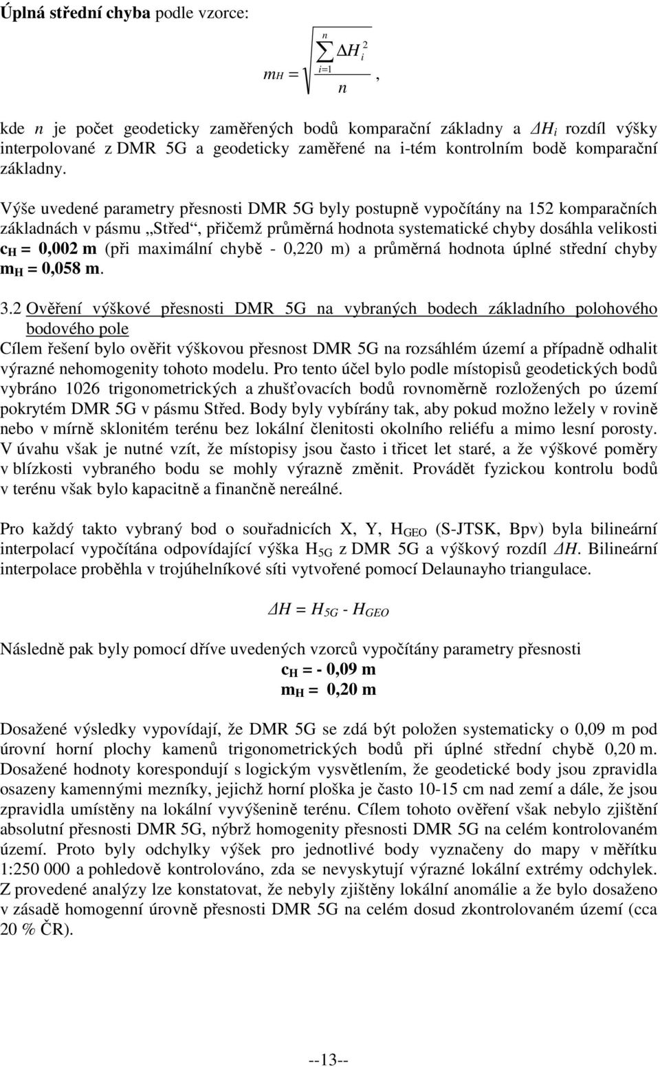 Výše uvedené parametry přesnosti DMR 5G byly postupně vypočítány na 152 komparačních základnách v pásmu Střed, přičemž průměrná hodnota systematické chyby dosáhla velikosti c H = 0,002 m (při