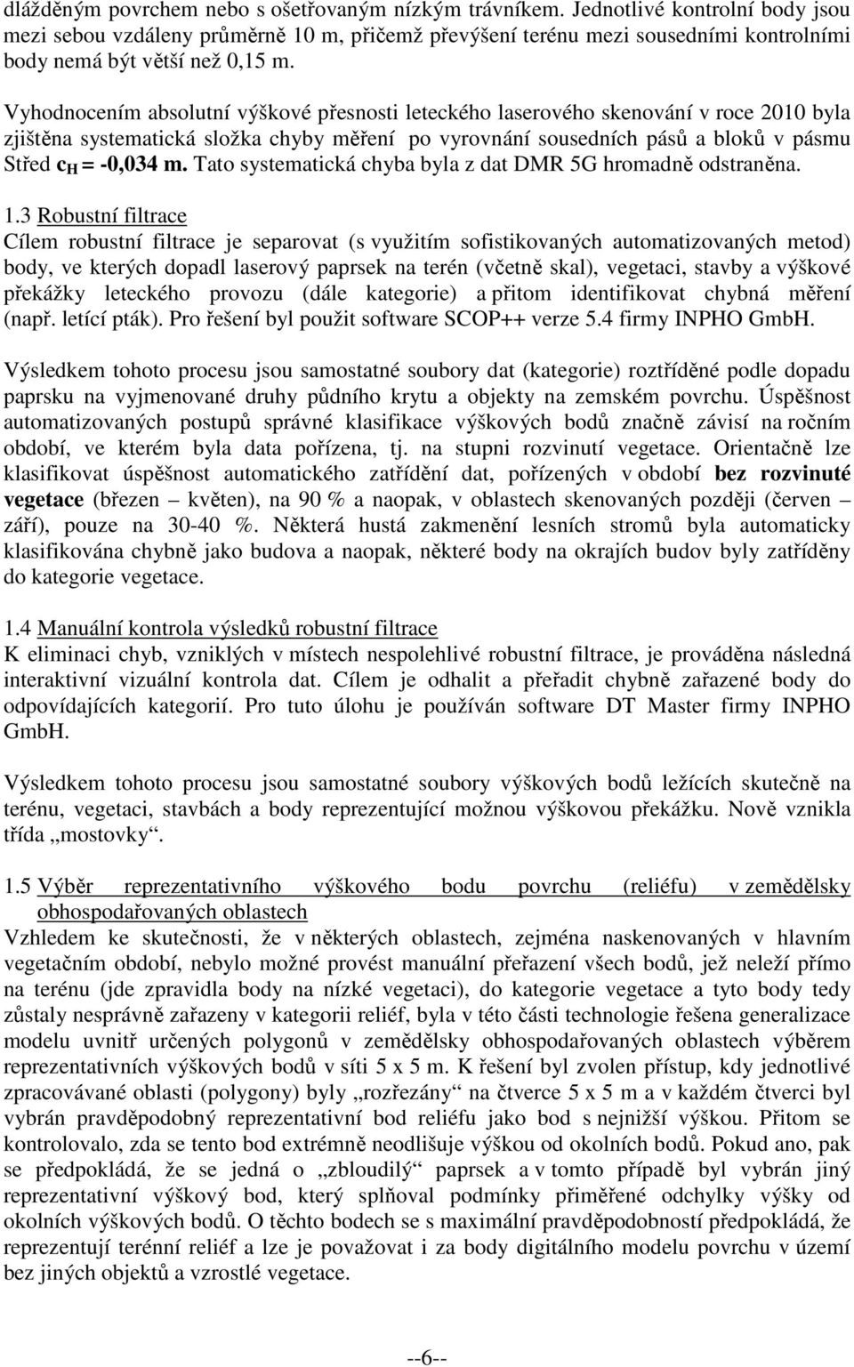 Vyhodnocením absolutní výškové přesnosti leteckého laserového skenování v roce 2010 byla zjištěna systematická složka chyby měření po vyrovnání sousedních pásů a bloků v pásmu Střed c H = -0,034 m.