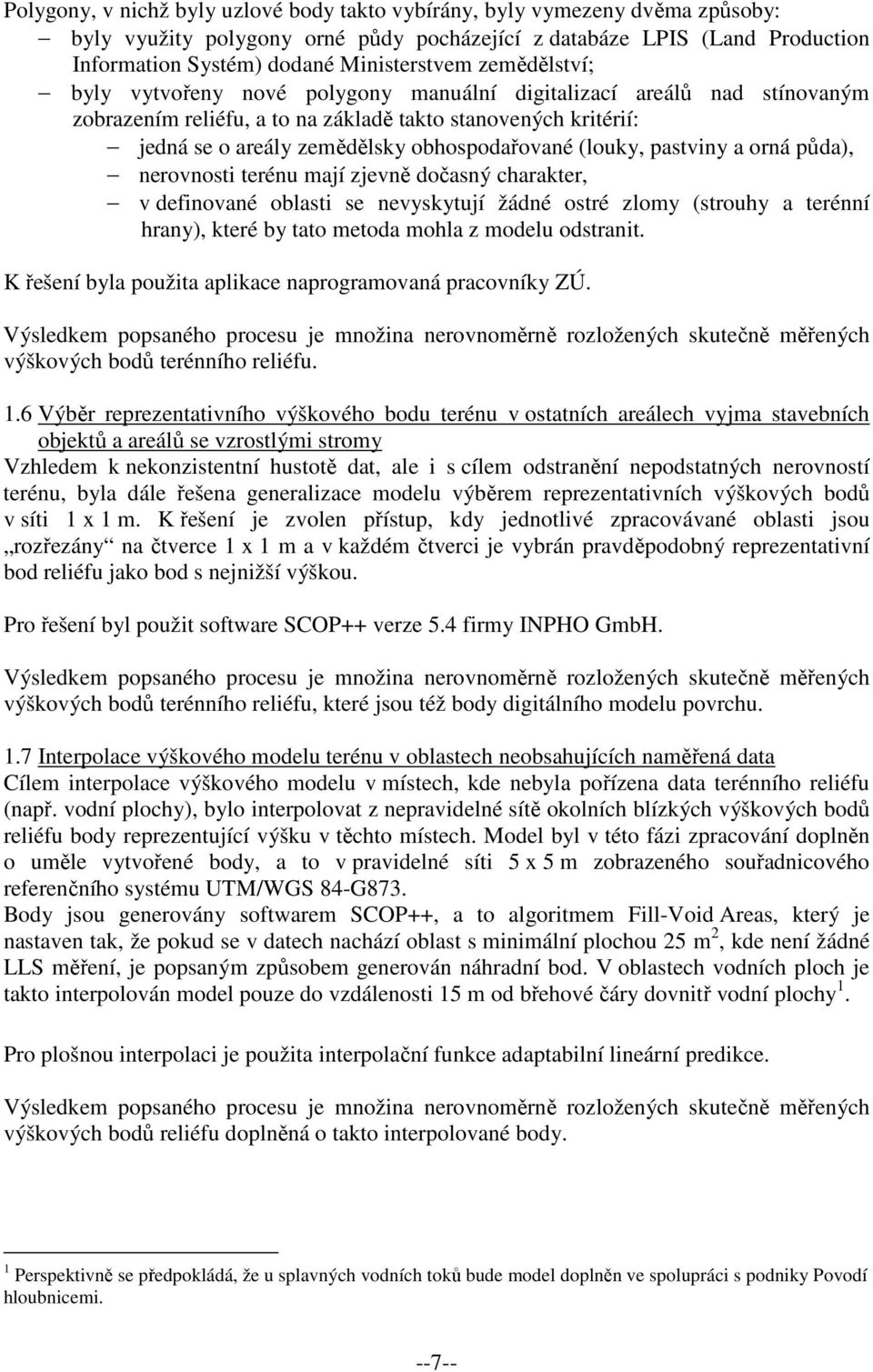 (louky, pastviny a orná půda), nerovnosti terénu mají zjevně dočasný charakter, v definované oblasti se nevyskytují žádné ostré zlomy (strouhy a terénní hrany), které by tato metoda mohla z modelu