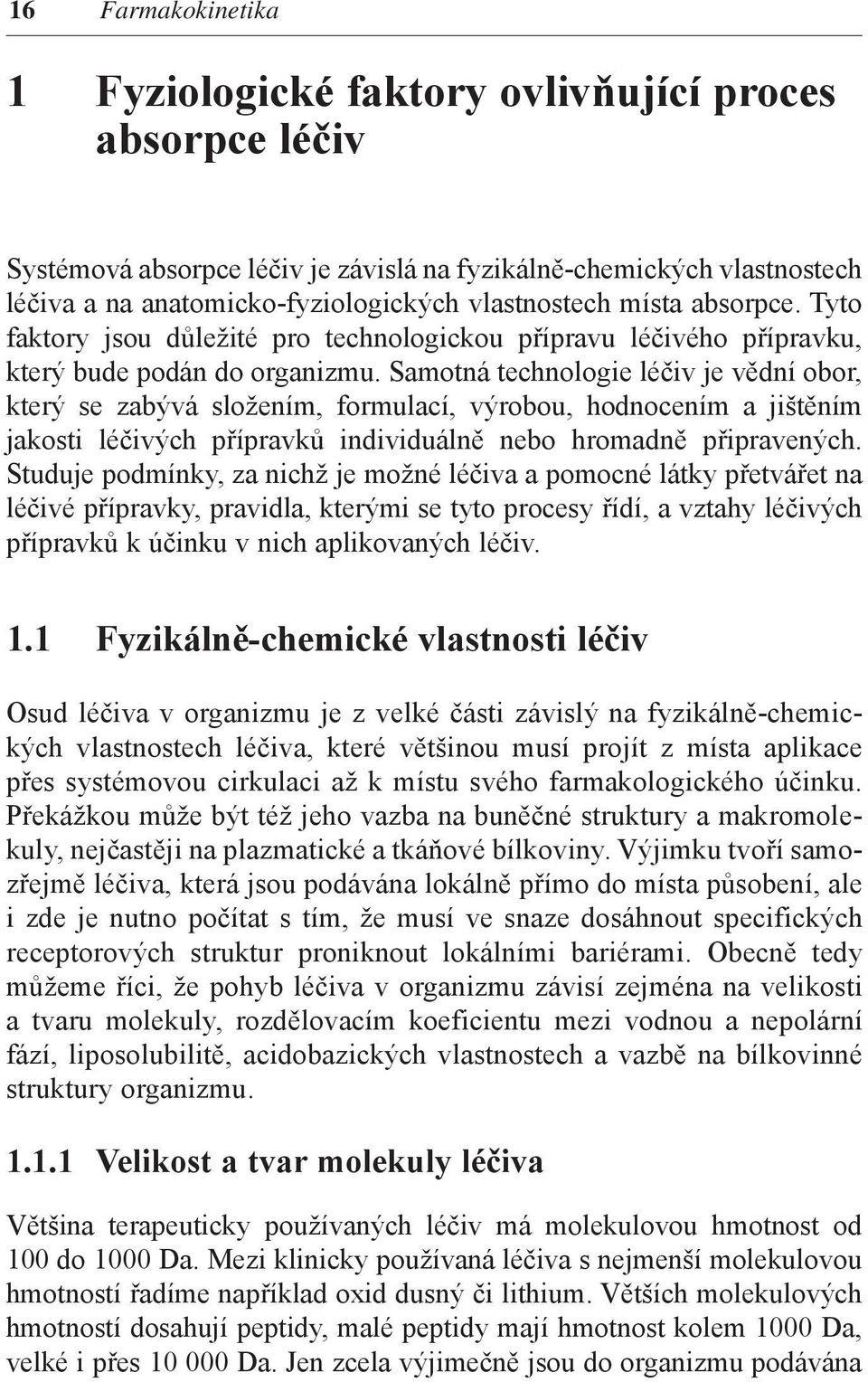 Samotná technologie léčiv je vědní obor, který se zabývá složením, formulací, výrobou, hodnocením a jištěním jakosti léčivých přípravků individuálně nebo hromadně připravených.