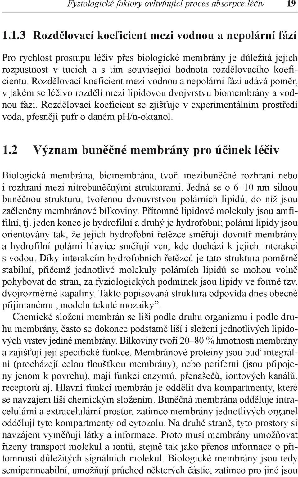 koeficientu. Rozdělovací koeficient mezi vodnou a nepolární fází udává poměr, v jakém se léčivo rozdělí mezi lipidovou dvojvrstvu biomembrány a vodnou fázi.