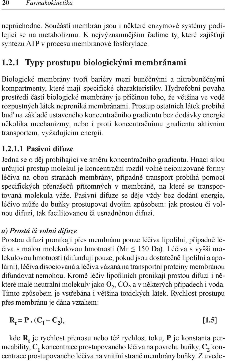 1 Typy prostupu biologickými membránami Biologické membrány tvoří bariéry mezi buněčnými a nitrobuněčnými kompartmenty, které mají specifické charakteristiky.