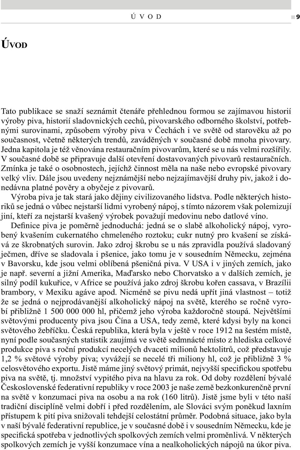 Jedna kapitola je též věnována restauračním pivovarům, které se u nás velmi rozšířily. V současné době se připravuje další otevření dostavovaných pivovarů restauračních.