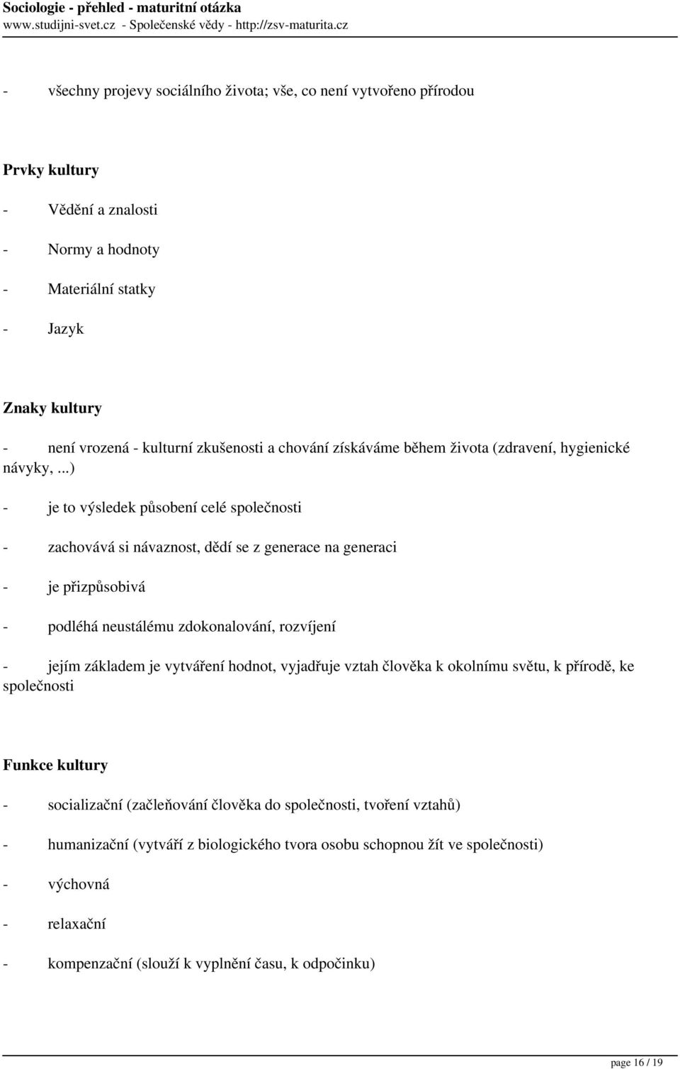 ..) - je to výsledek působení celé společnosti - zachovává si návaznost, dědí se z generace na generaci - je přizpůsobivá - podléhá neustálému zdokonalování, rozvíjení - jejím základem je