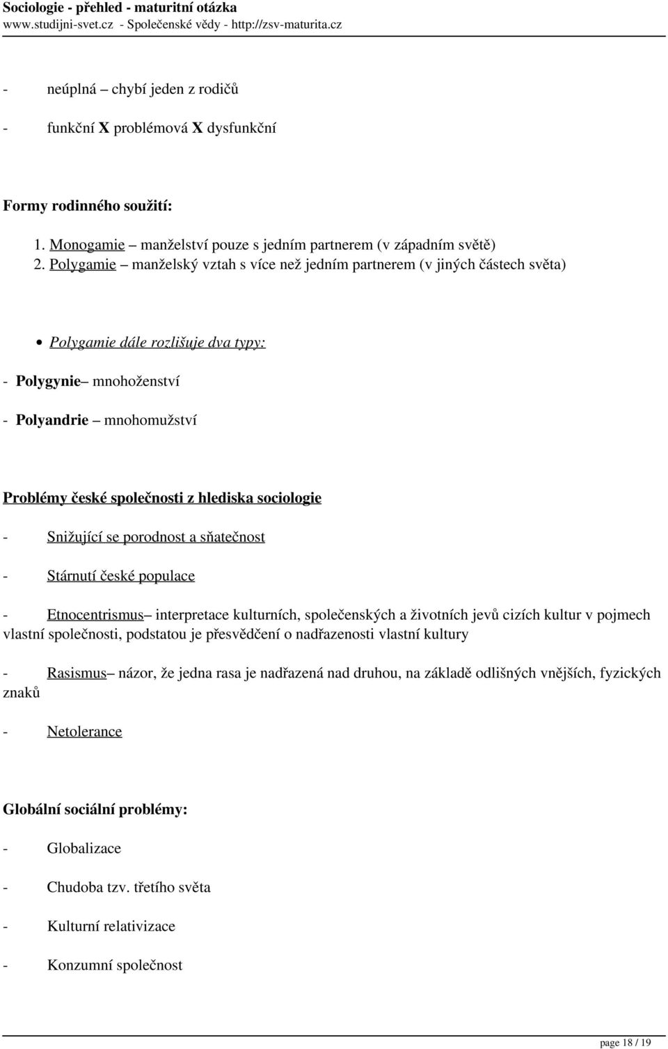 hlediska sociologie - Snižující se porodnost a sňatečnost - Stárnutí české populace - Etnocentrismus interpretace kulturních, společenských a životních jevů cizích kultur v pojmech vlastní