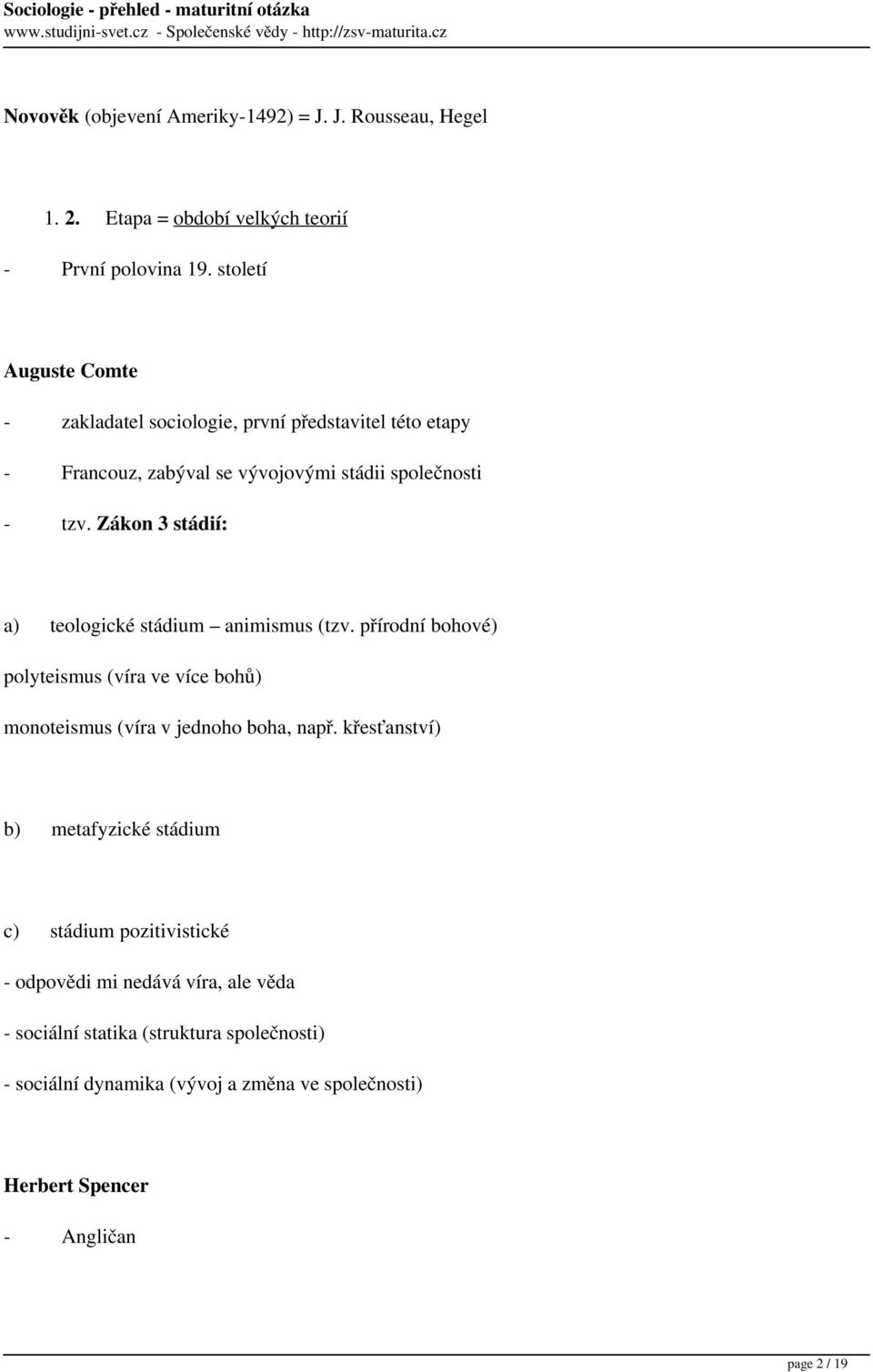 Zákon 3 stádií: a) teologické stádium animismus (tzv. přírodní bohové) polyteismus (víra ve více bohů) monoteismus (víra v jednoho boha, např.