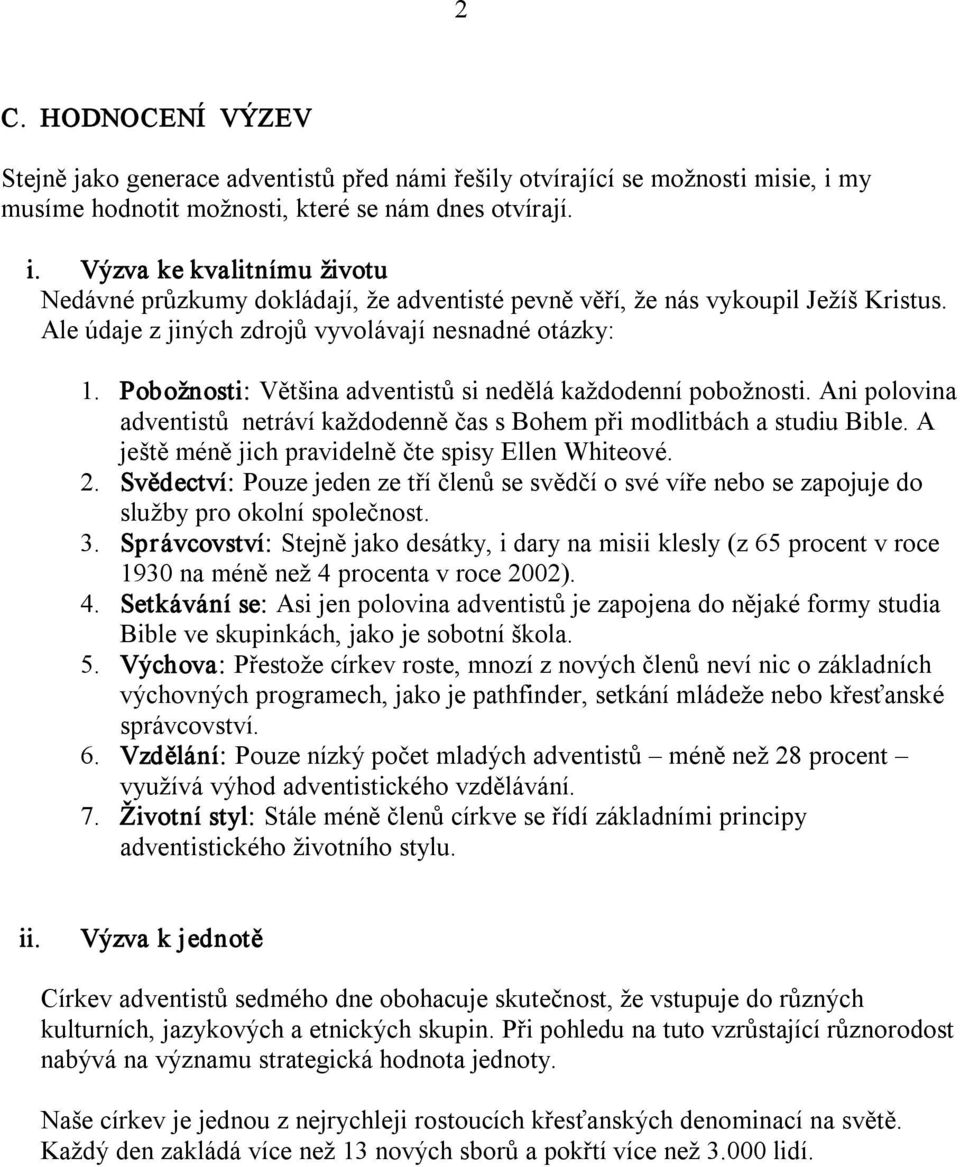 Ale údaje z jiných zdrojů vyvolávají nesnadné otázky: 1. Pobožnosti: Většina adventistů si nedělá každodenní pobožnosti.