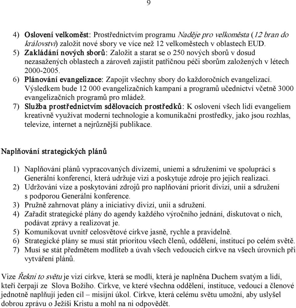 6) Plánování evangelizace: Zapojit všechny sbory do každoročních evangelizací. Výsledkem bude 12 000 evangelizačních kampaní a programů učednictví včetně 3000 evangelizačních programů pro mládež.