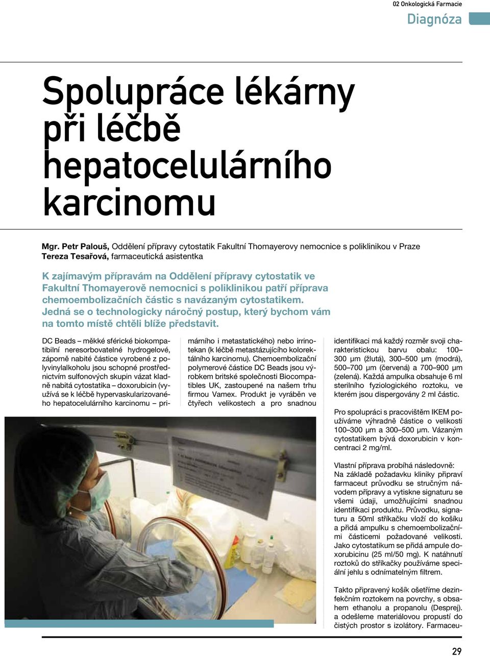 Fakultní Thomayerově nemocnici s poliklinikou patří příprava chemoembolizačních částic s navázaným cytostatikem.