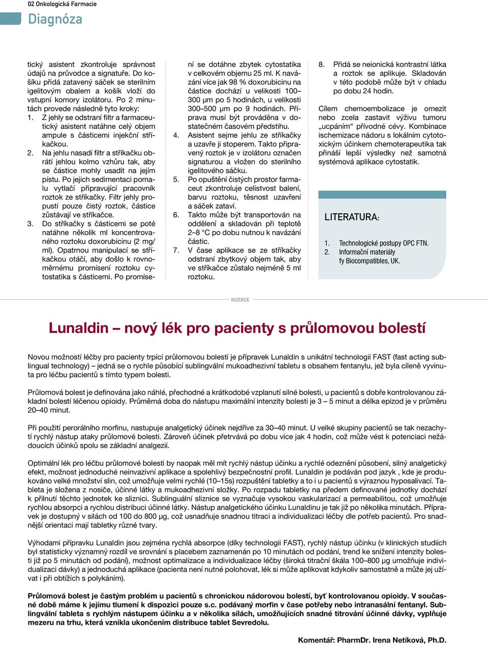 Po jejich sedimentaci pomalu vytlačí připravující pracovník roztok ze stříkačky. Filtr jehly propustí pouze čistý roztok, částice zůstávají ve stříkačce. 3.