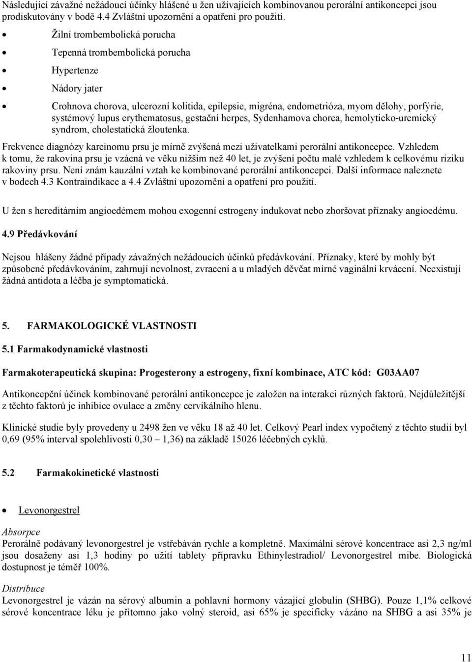 erythematosus, gestační herpes, Sydenhamova chorea, hemolyticko-uremický syndrom, cholestatická žloutenka. Frekvence diagnózy karcinomu prsu je mírně zvýšená mezi uživatelkami perorální antikoncepce.