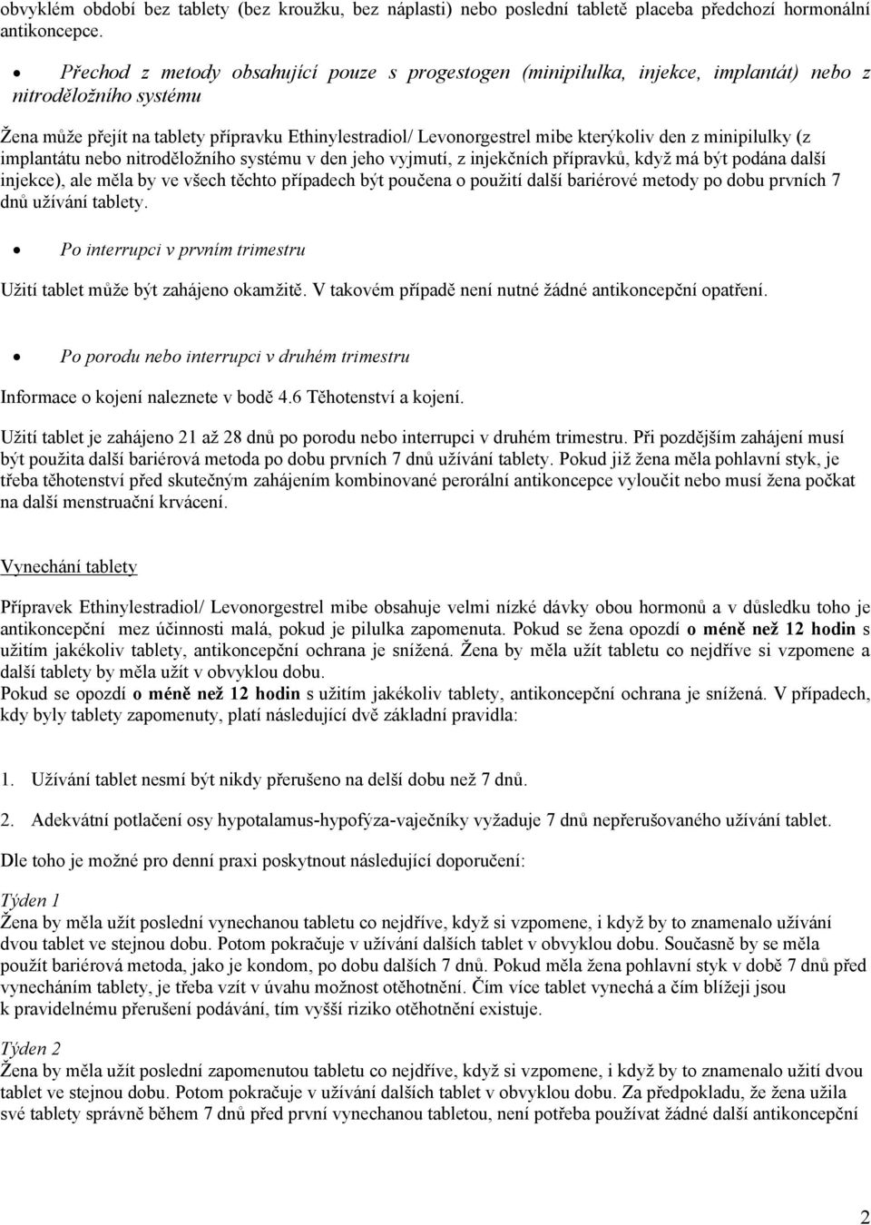 den z minipilulky (z implantátu nebo nitroděložního systému v den jeho vyjmutí, z injekčních přípravků, když má být podána další injekce), ale měla by ve všech těchto případech být poučena o použití