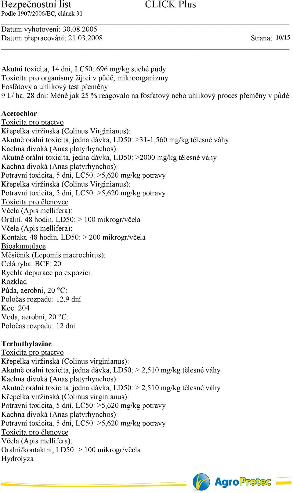 Acetochlor Toxicita pro ptactvo Křepelka viržinská (Colinus Virginianus): Akutně orální toxicita, jedna dávka, LD50: >31-1,560 mg/kg tělesné váhy Kachna divoká (Anas platyrhynchos): Akutně orální