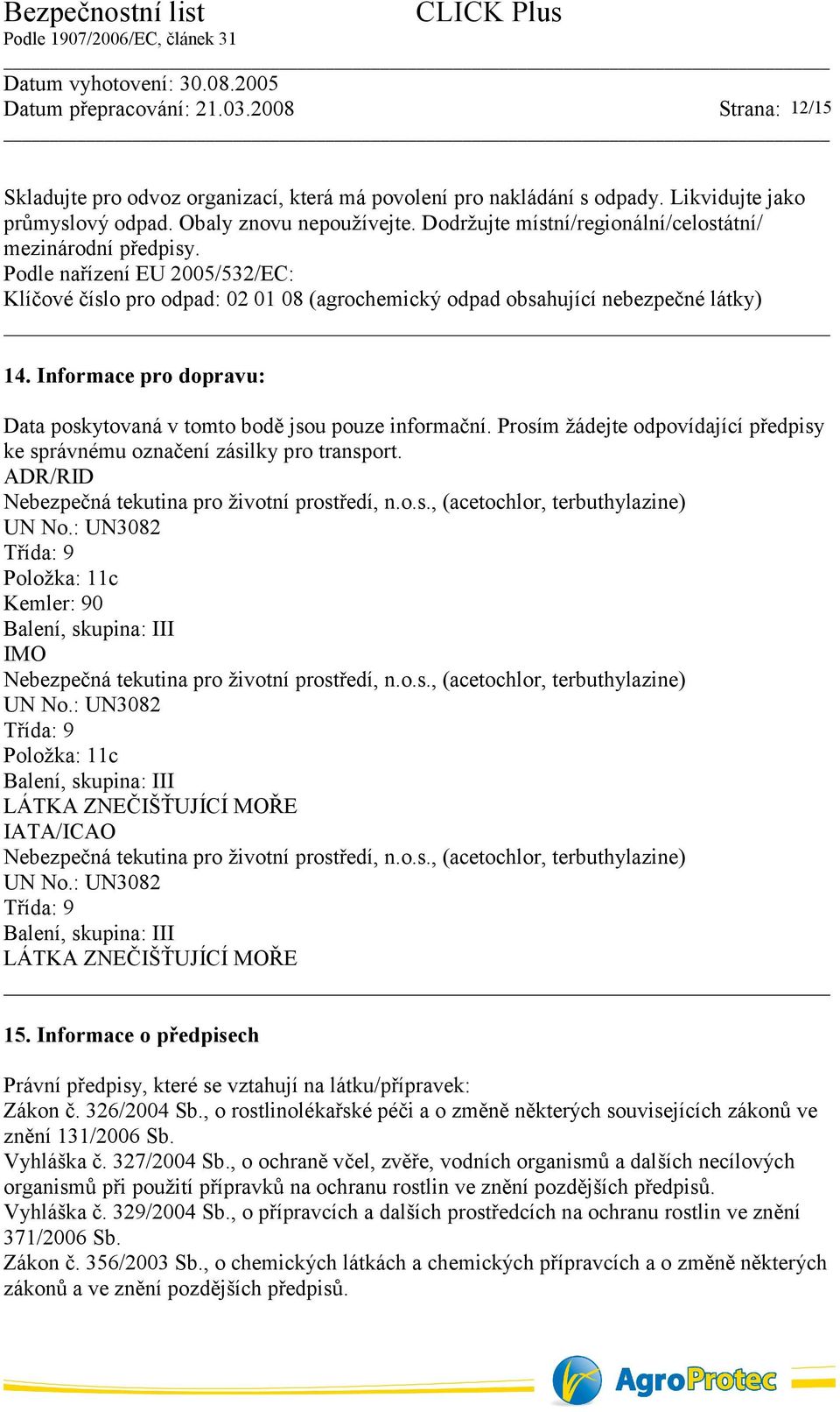 Informace pro dopravu: Data poskytovaná v tomto bodě jsou pouze informační. Prosím žádejte odpovídající předpisy ke správnému označení zásilky pro transport.