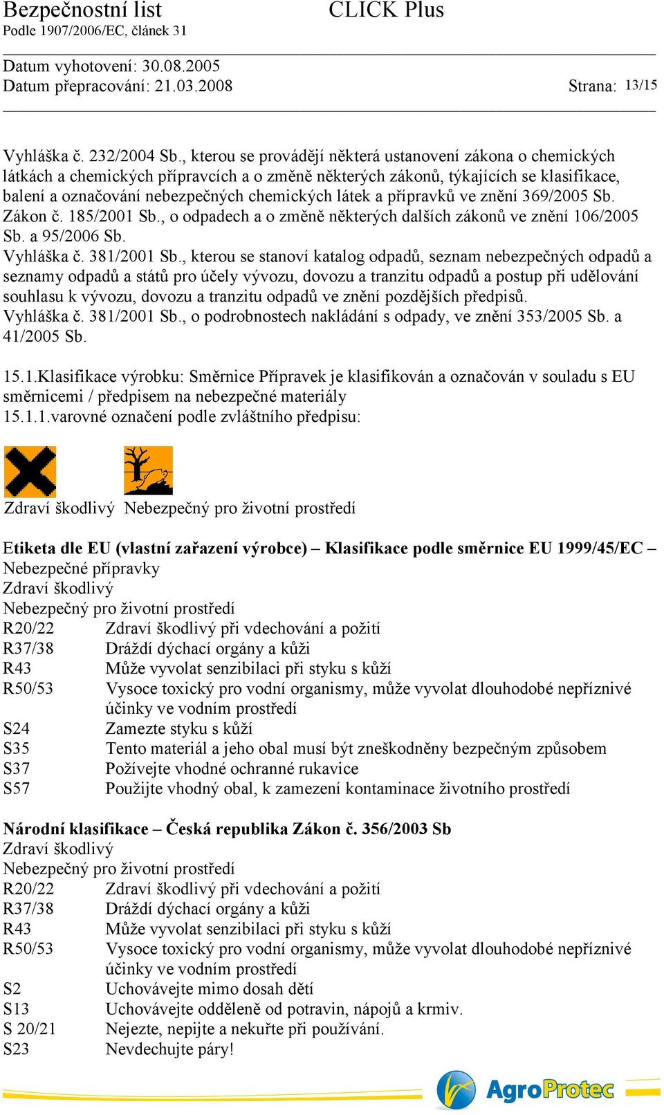 a přípravků ve znění 369/2005 Sb. Zákon č. 185/2001 Sb., o odpadech a o změně některých dalších zákonů ve znění 106/2005 Sb. a 95/2006 Sb. Vyhláška č. 381/2001 Sb.