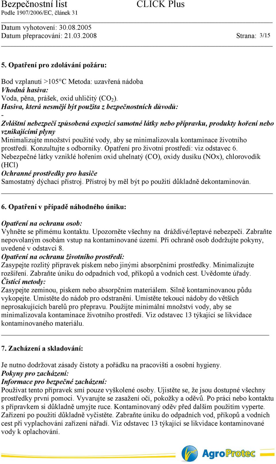 vody, aby se minimalizovala kontaminace životního prostředí. Konzultujte s odborníky. Opatření pro životní prostředí: viz odstavec 6.