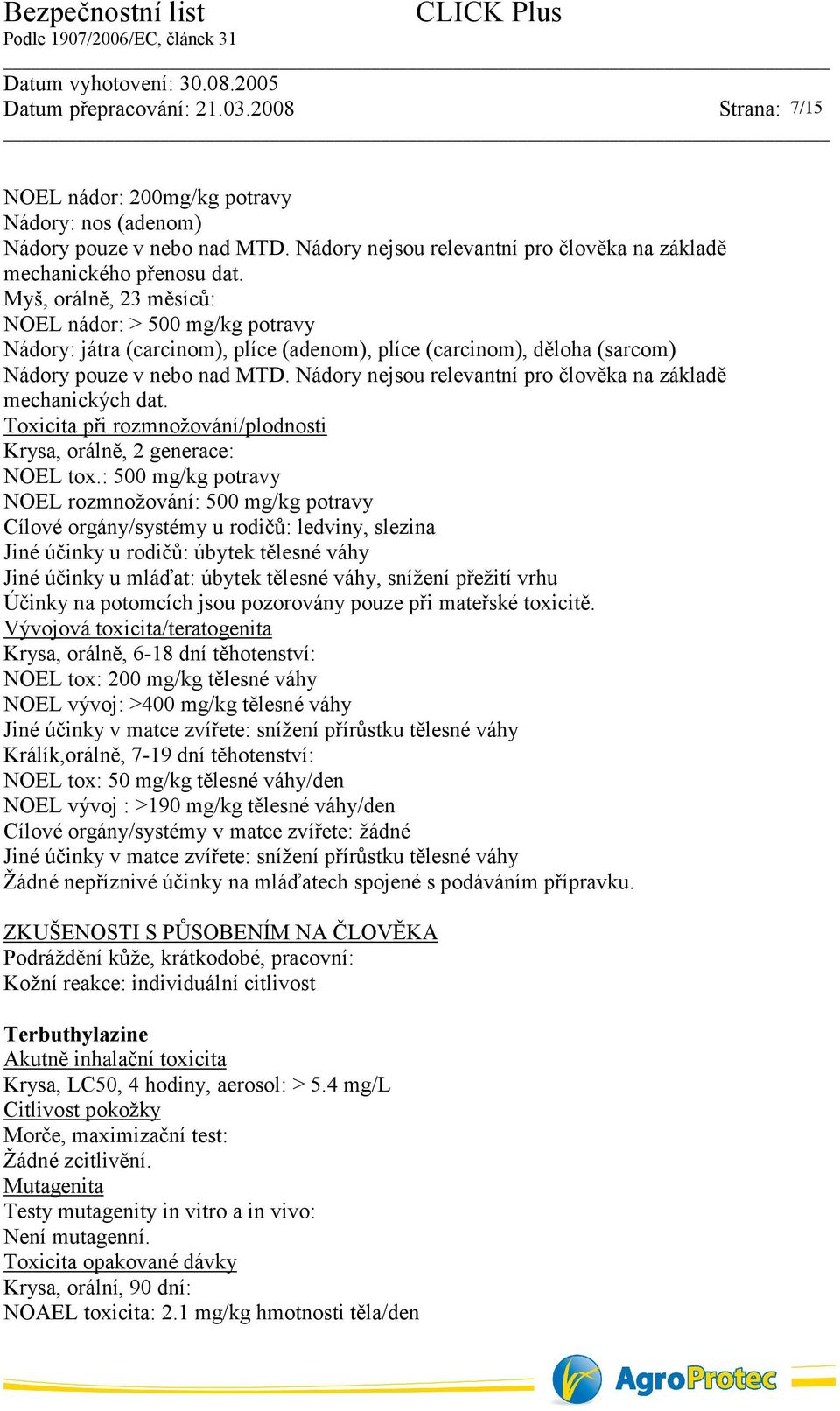 Nádory nejsou relevantní pro člověka na základě mechanických dat. Toxicita při rozmnožování/plodnosti Krysa, orálně, 2 generace: NOEL tox.