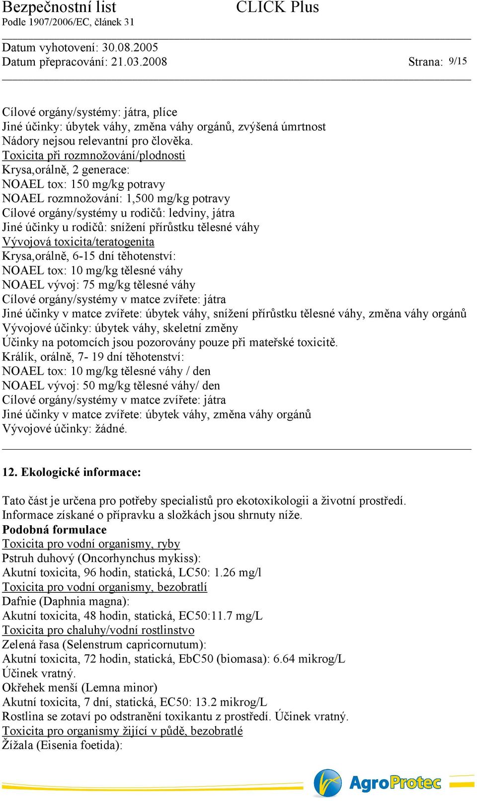 snížení přírůstku tělesné váhy Vývojová toxicita/teratogenita Krysa,orálně, 6-15 dní těhotenství: NOAEL tox: 10 mg/kg tělesné váhy NOAEL vývoj: 75 mg/kg tělesné váhy Cílové orgány/systémy v matce