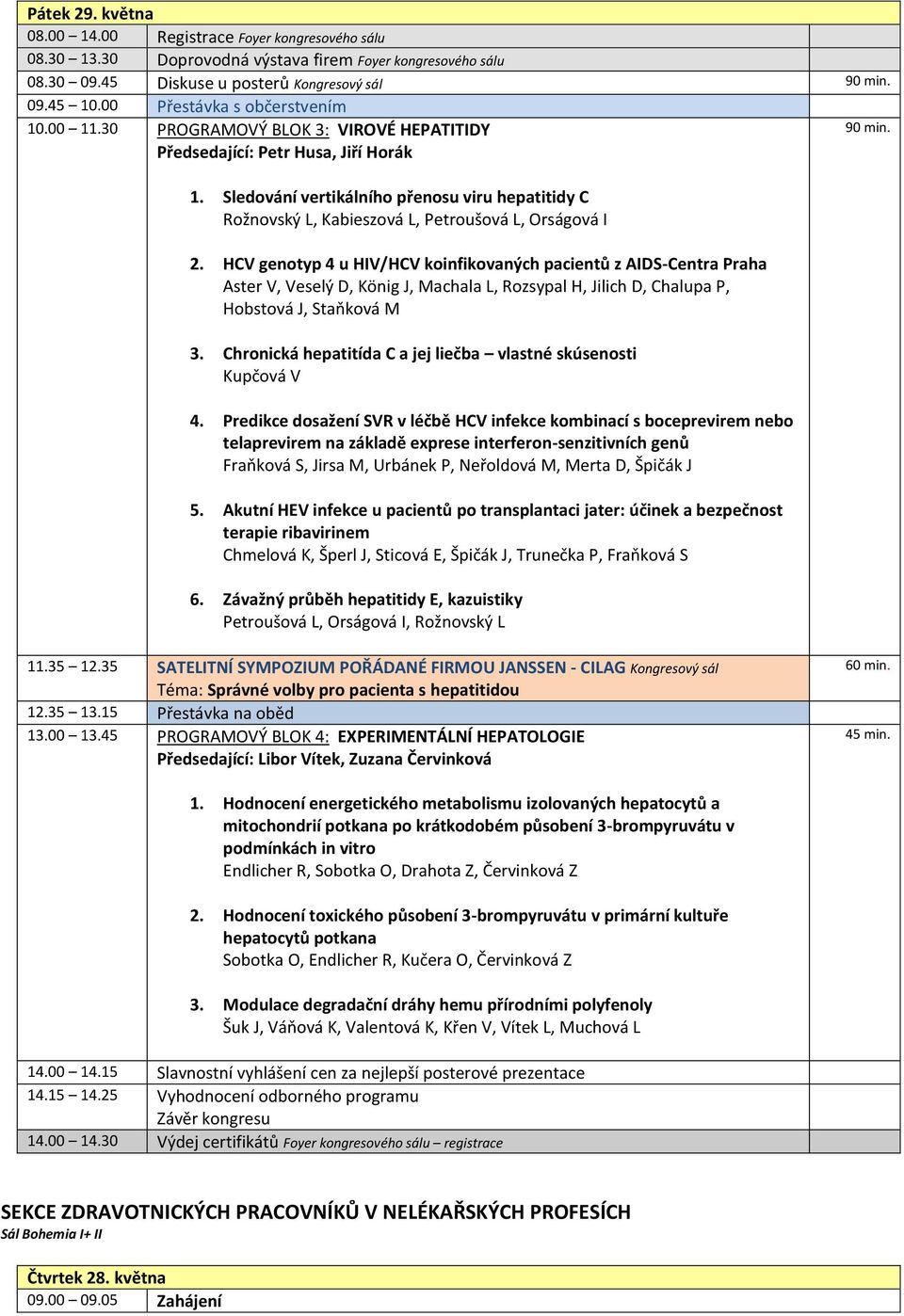 Sledování vertikálního přenosu viru hepatitidy C Rožnovský L, Kabieszová L, Petroušová L, Orságová I 2.