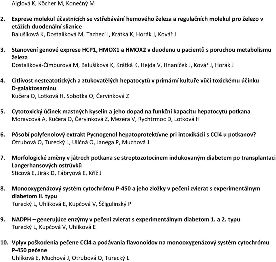 Stanovení genové exprese HCP1, HMOX1 a HMOX2 v duodenu u pacientů s poruchou metabolismu železa Dostalíková-Čimburová M, Balušíková K, Krátká K, Hejda V, Hnaníček J, Kovář J, Horák J 4.