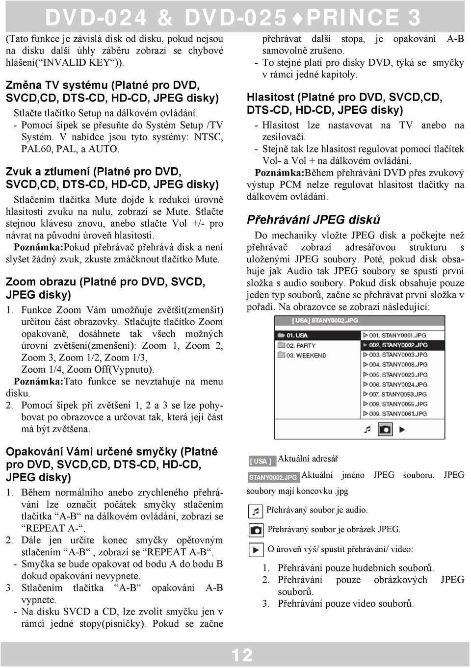 V nabídce jsou tyto systémy: NTSC, PAL60, PAL, a AUTO.