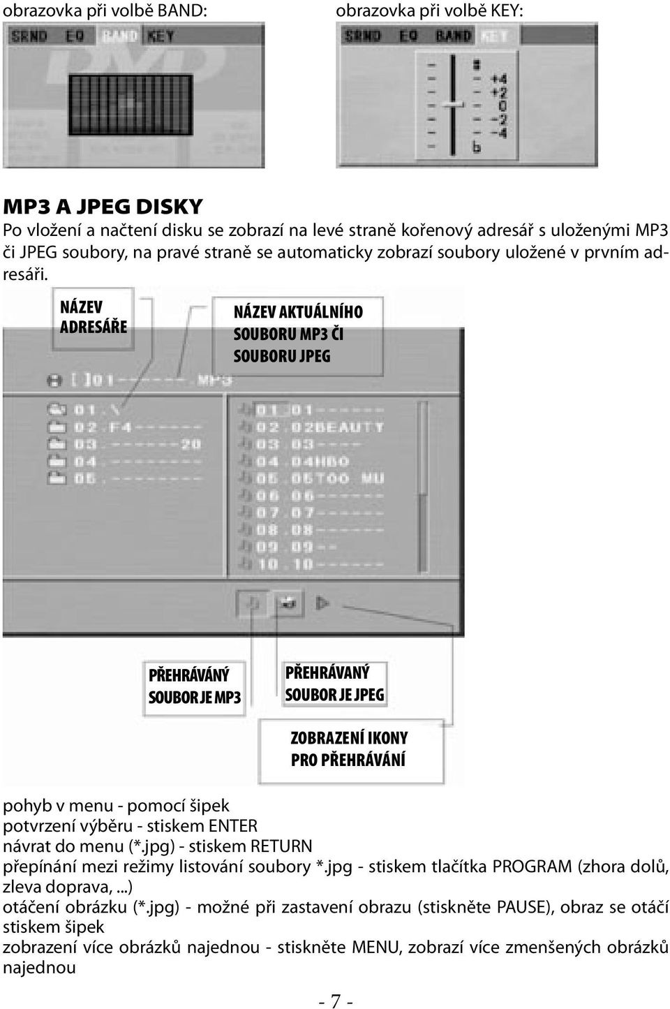 NÁZEV ADRESÁŘE NÁZEV AKTUÁLNÍHO SOUBORU MP3 ČI SOUBORU JPEG PŘEHRÁVÁNÝ SOUBOR JE MP3 PŘEHRÁVANÝ SOUBOR JE JPEG ZOBRAZENÍ IKONY PRO PŘEHRÁVÁNÍ pohyb v menu - pomocí šipek potvrzení výběru - stiskem