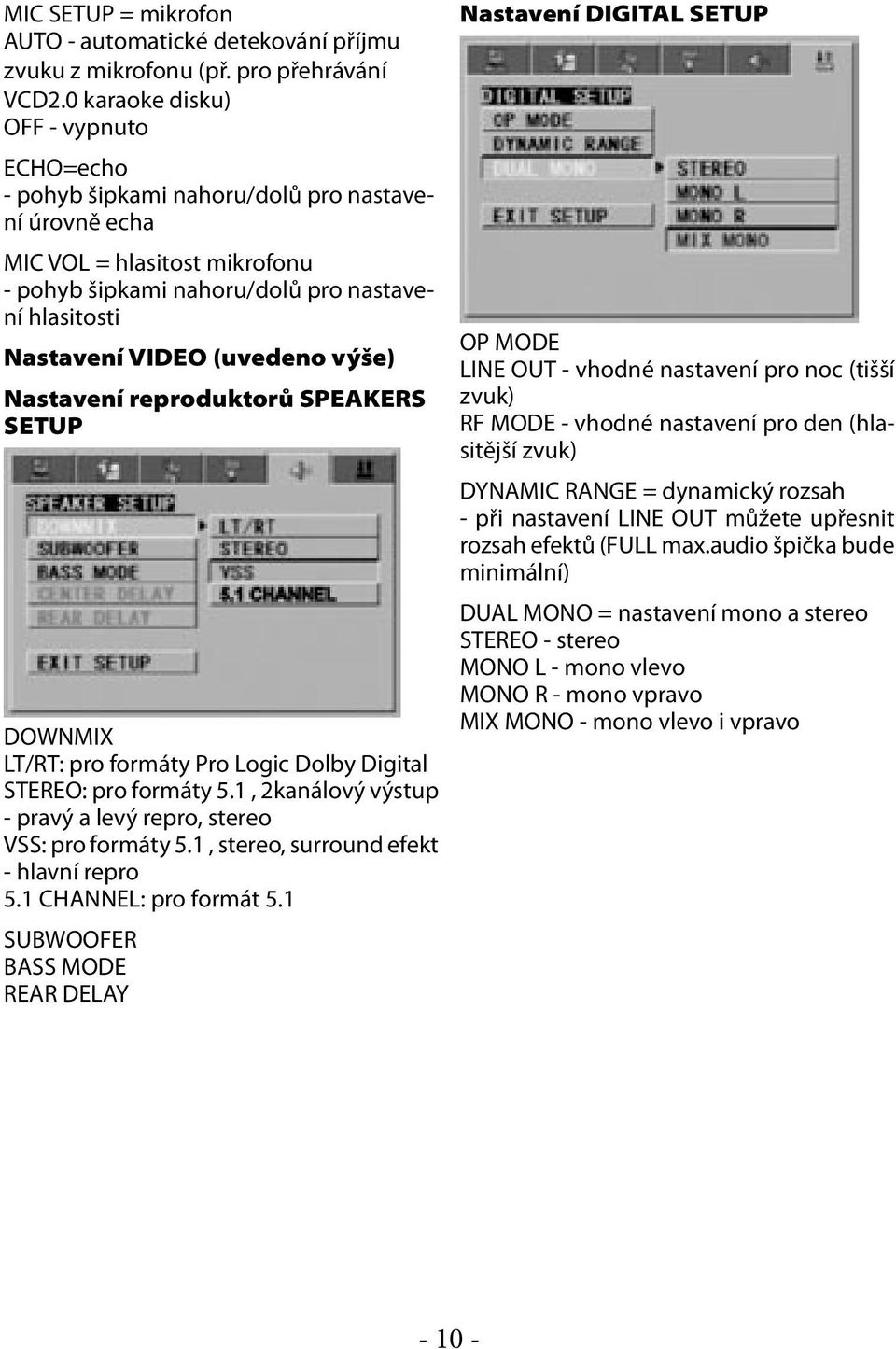 (uvedeno výše) Nastavení reproduktorů SPEAKERS SETUP DOWNMIX LT/RT: pro formáty Pro Logic Dolby Digital STEREO: pro formáty 5.1, 2kanálový výstup - pravý a levý repro, stereo VSS: pro formáty 5.