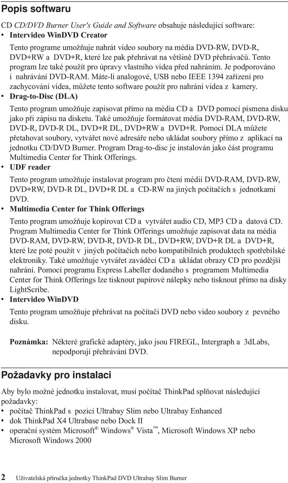 Máte-li analogové, USB nebo IEEE 1394 zařízení pro zachycování videa, můžete tento software použít pro nahrání videa z kamery.