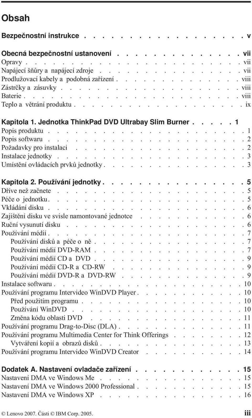 Jednotka ThinkPad DVD Ultrabay Slim Burner..... 1 Popis produktu......................1 Popis softwaru......................2 Požadavky pro instalaci...................2 Instalace jednotky.