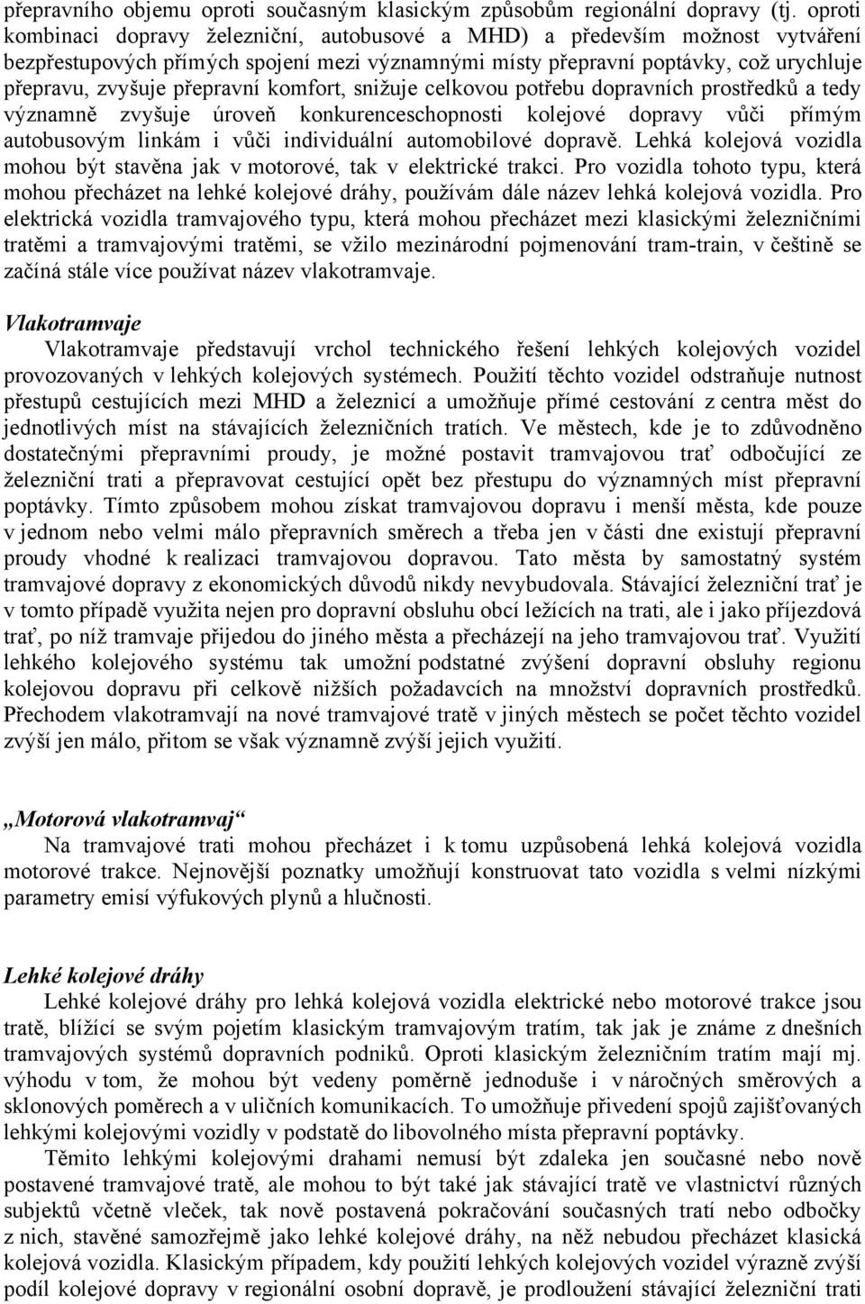 přepravní komfort, snižuje celkovou potřebu dopravních prostředků a tedy významně zvyšuje úroveň konkurenceschopnosti kolejové dopravy vůči přímým autobusovým linkám i vůči individuální automobilové