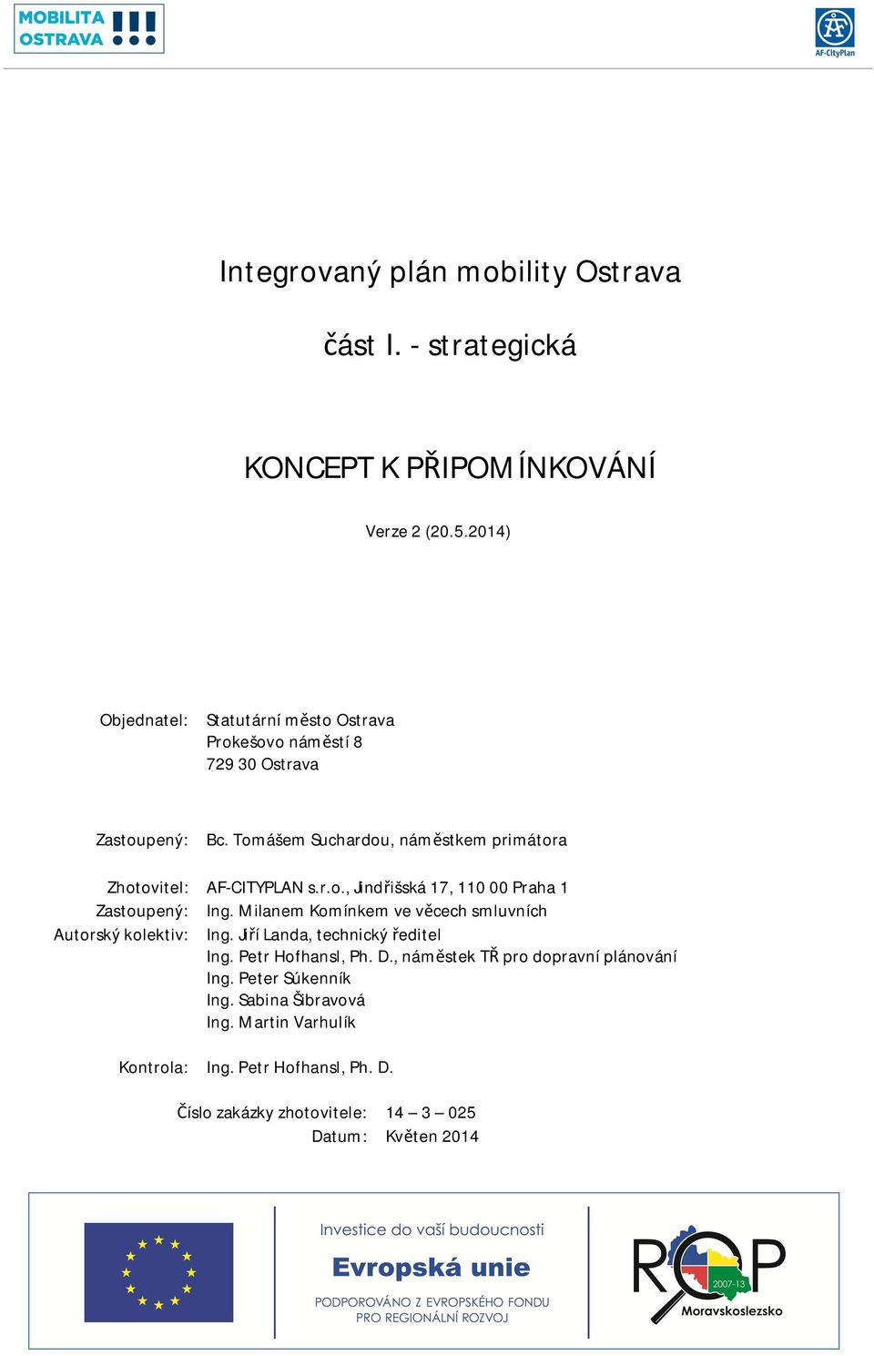 Tomášem Suchardou, námstkem primátora Zhotovitel: AF-CITYPLAN s.r.o., Jindišská 17, 110 00 Praha 1 Zastoupený: Ing.