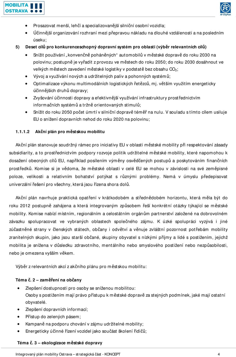 2030 dosáhnout ve velkých mstech zavedení mstské logistiky v podstat bez obsahu CO 2 ; Vývoj a využívání nových a udržitelných paliv a pohonných systém; Optimalizace výkonu multimodálních