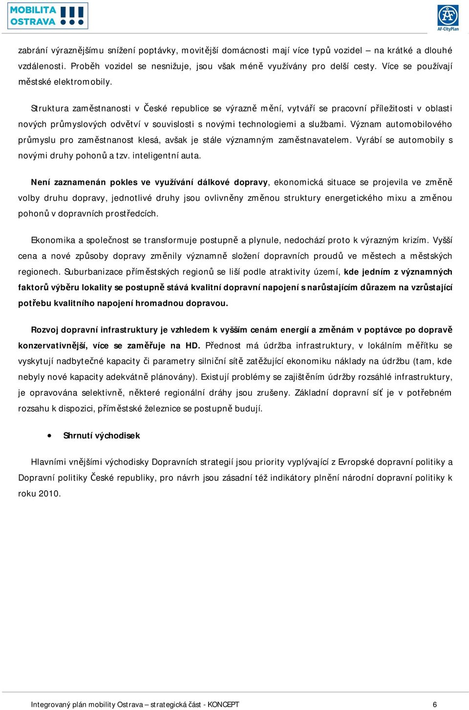 Struktura zamstnanosti v eské republice se výrazn mní, vytváí se pracovní píležitosti v oblasti nových prmyslových odvtví v souvislosti s novými technologiemi a službami.