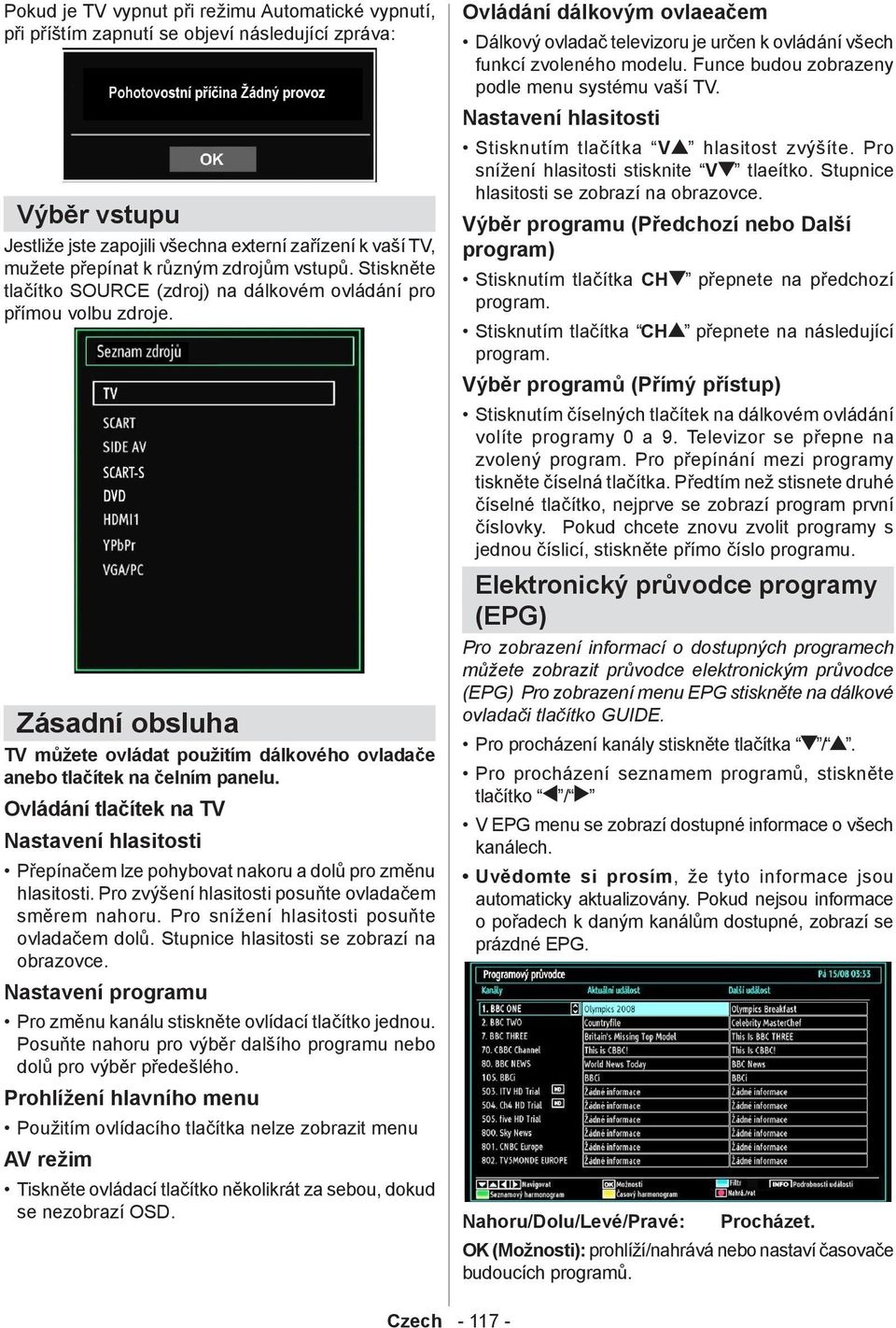 Ovládání tlačítek na TV Nastavení hlasitosti Přepínačem lze pohybovat nakoru a dolů pro změnu hlasitosti. Pro zvýšení hlasitosti posuňte ovladačem směrem nahoru.