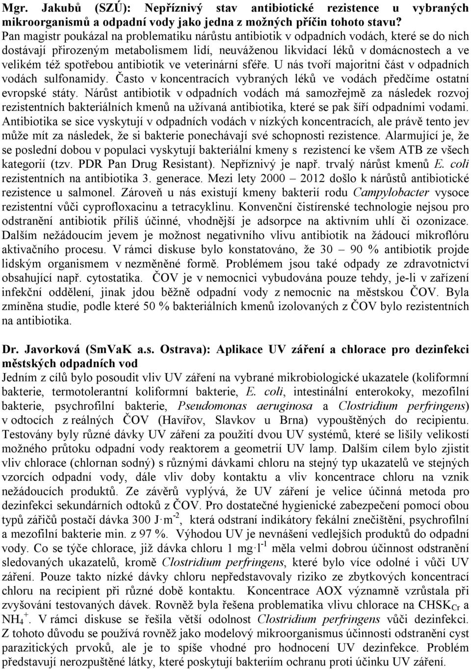 spotřebou antibiotik ve veterinární sféře. U nás tvoří majoritní část v odpadních vodách sulfonamidy. Často v koncentracích vybraných léků ve vodách předčíme ostatní evropské státy.