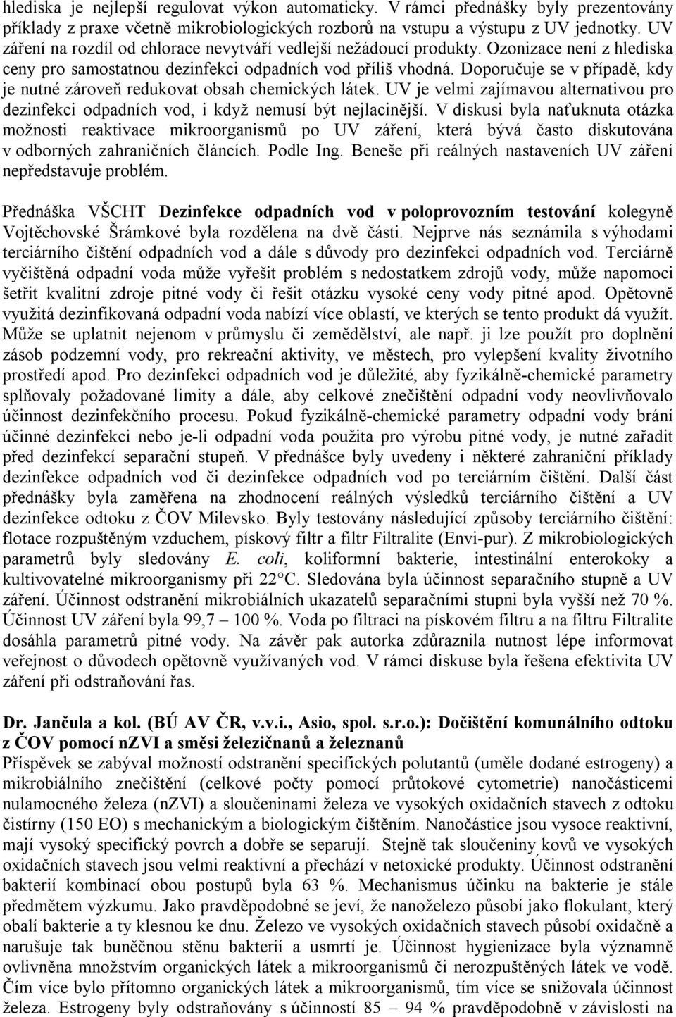 Doporučuje se v případě, kdy je nutné zároveň redukovat obsah chemických látek. UV je velmi zajímavou alternativou pro dezinfekci odpadních vod, i když nemusí být nejlacinější.