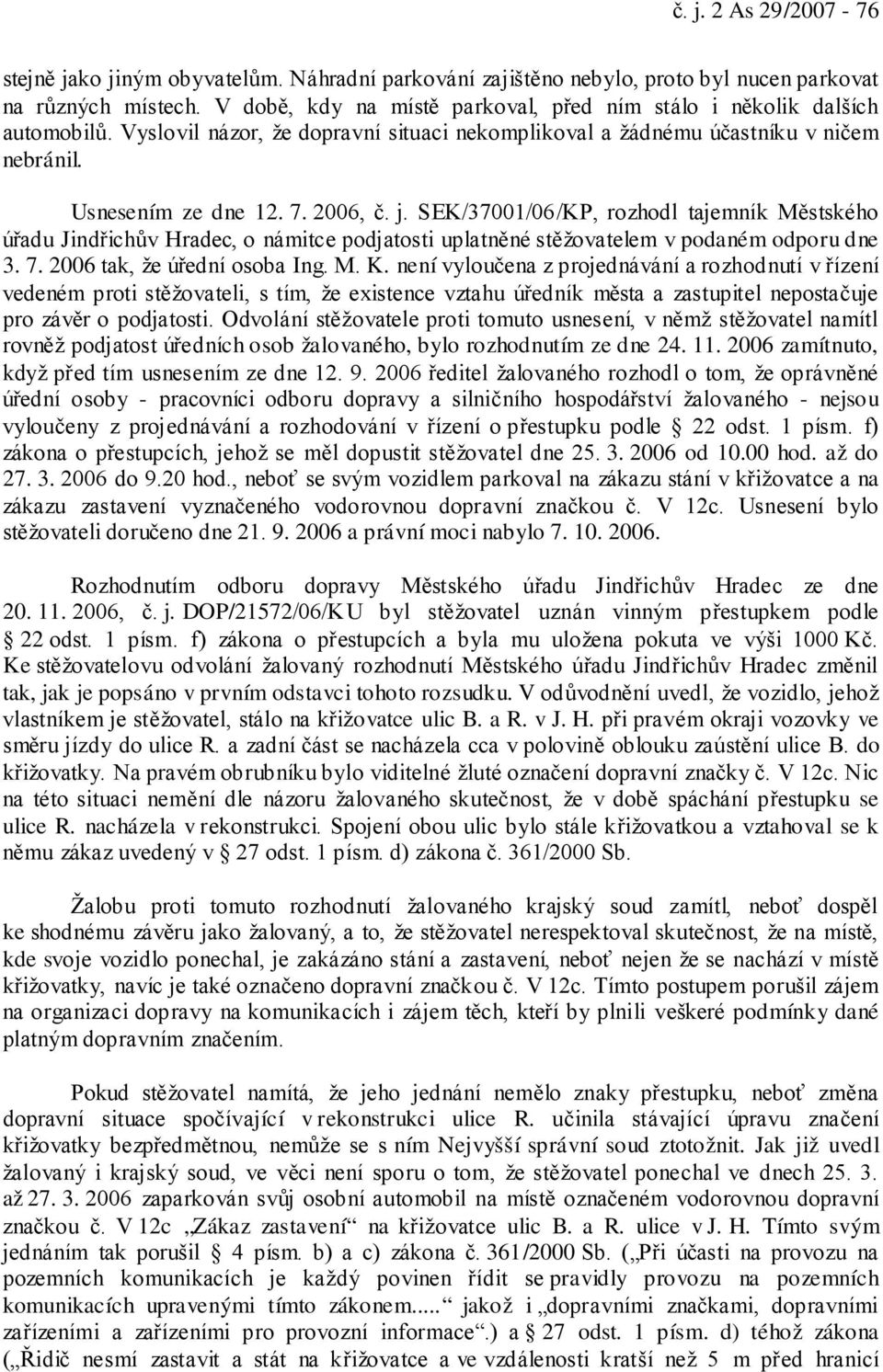 SEK/37001/06/KP, rozhodl tajemník Městského úřadu Jindřichův Hradec, o námitce podjatosti uplatněné stěžovatelem v podaném odporu dne 3. 7. 2006 tak, že úřední osoba Ing. M. K.