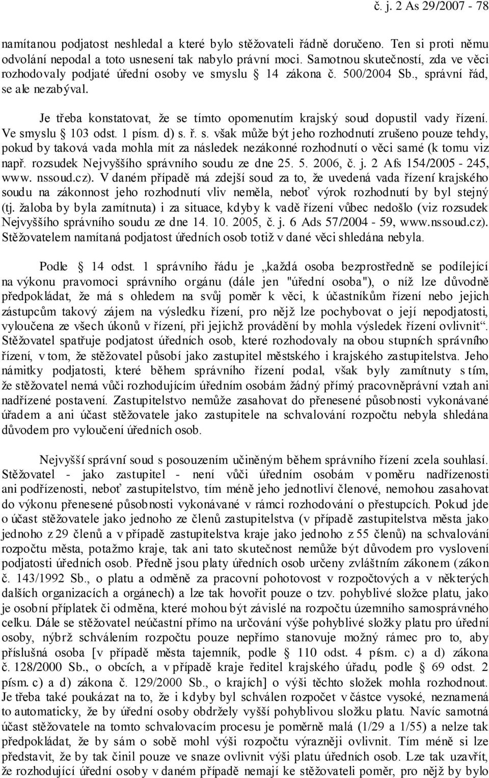 Je třeba konstatovat, že se tímto opomenutím krajský soud dopustil vady řízení. Ve smyslu 103 odst. 1 písm. d) s. ř. s. však může být jeho rozhodnutí zrušeno pouze tehdy, pokud by taková vada mohla mít za následek nezákonné rozhodnutí o věci samé (k tomu viz např.