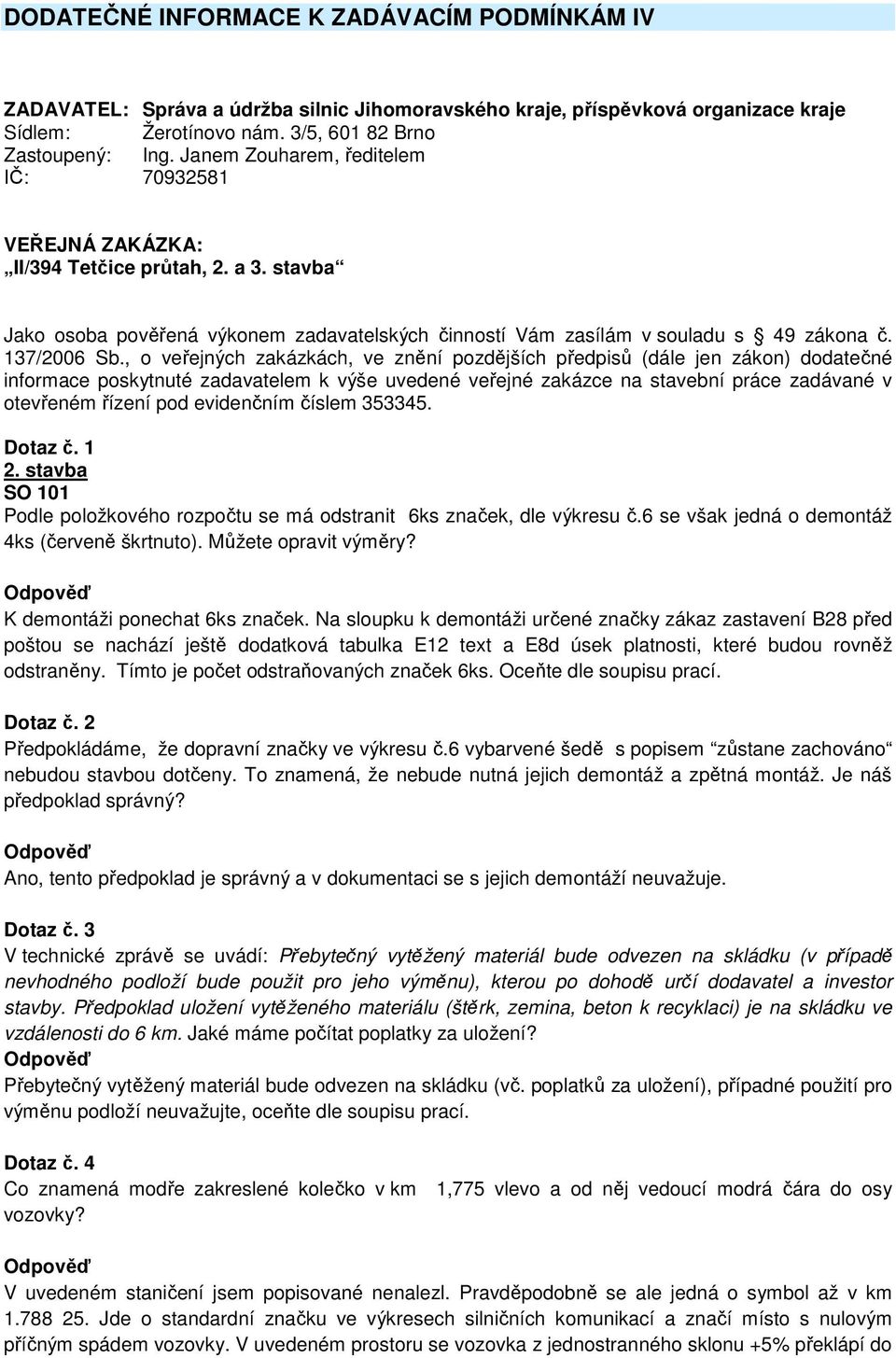 , o veřejných zakázkách, ve znění pozdějších předpisů (dále jen zákon) dodatečné informace poskytnuté zadavatelem k výše uvedené veřejné zakázce na stavební práce zadávané v otevřeném řízení pod