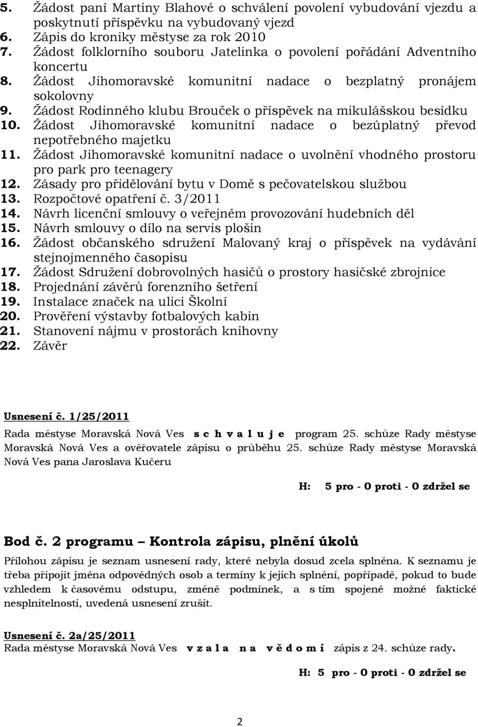 Žádost Rodinného klubu Brouček o příspěvek na mikulášskou besídku 10. Žádost Jihomoravské komunitní nadace o bezúplatný převod nepotřebného majetku 11.