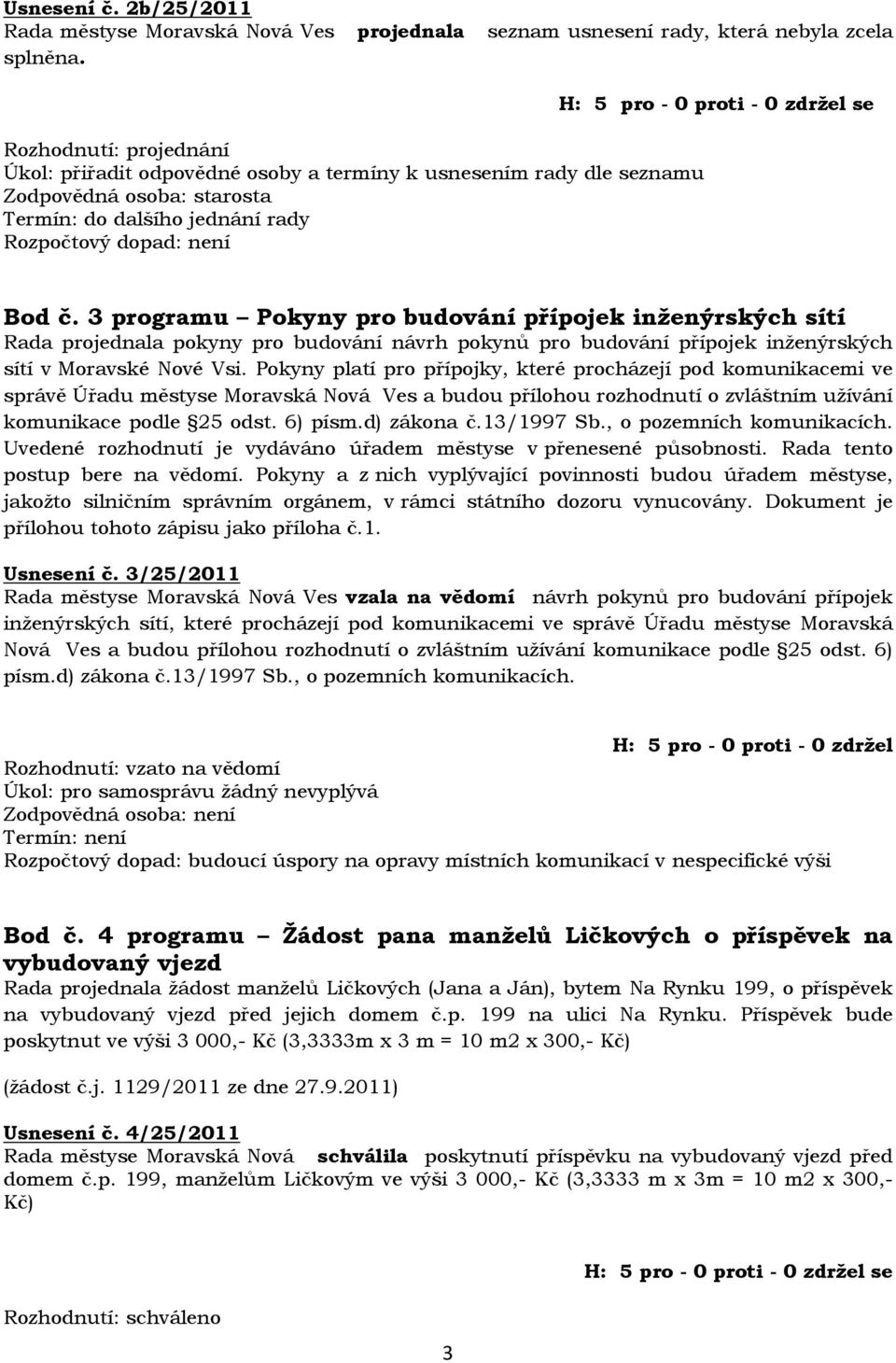 3 programu Pokyny pro budování přípojek inženýrských sítí Rada projednala pokyny pro budování návrh pokynů pro budování přípojek inženýrských sítí v Moravské Nové Vsi.