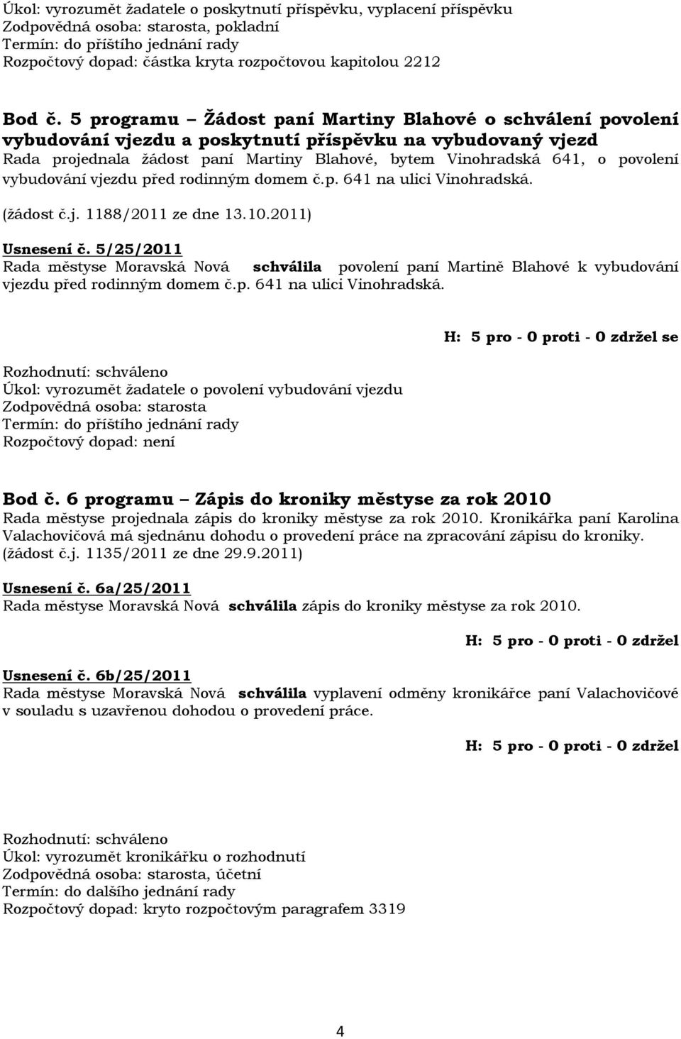 vybudování vjezdu před rodinným domem č.p. 641 na ulici Vinohradská. (žádost č.j. 1188/2011 ze dne 13.10.2011) Usnesení č.