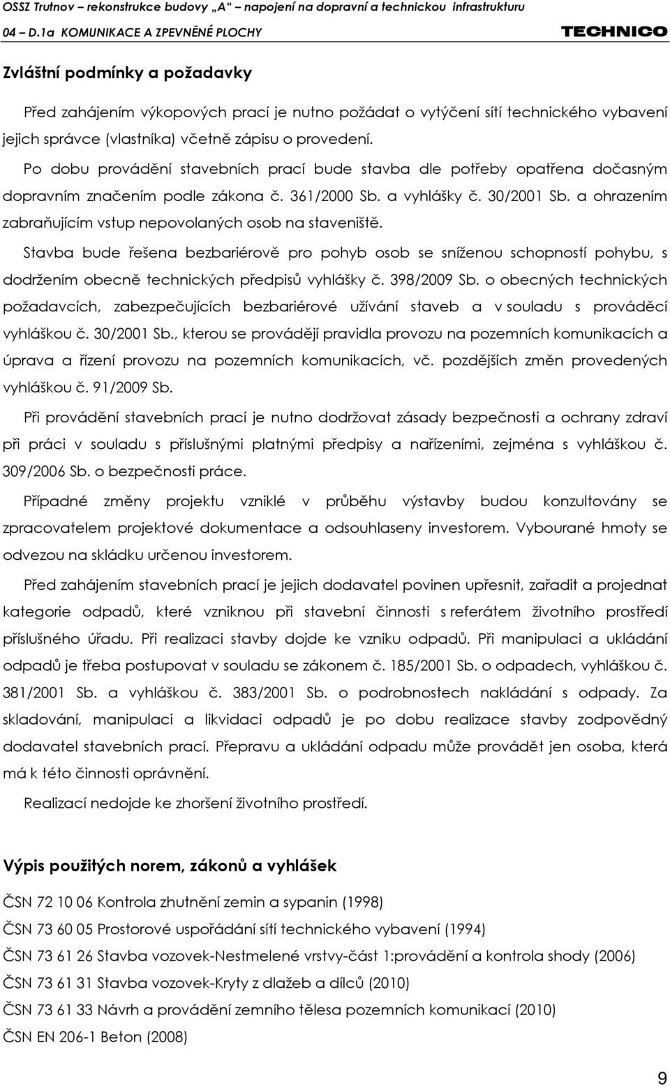 a ohrazením zabraňujícím vstup nepovolaných osob na staveniště. Stavba bude řešena bezbariérově pro pohyb osob se sníženou schopností pohybu, s dodržením obecně technických předpisů vyhlášky č.