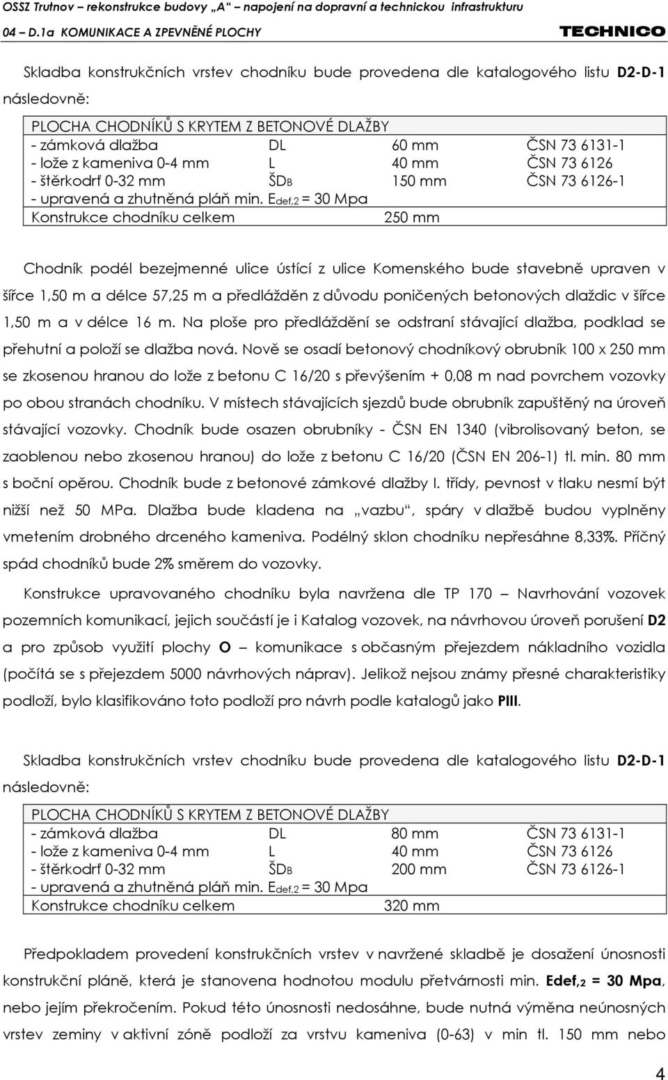 Edef,2 = 30 Mpa Konstrukce chodníku celkem 250 mm Chodník podél bezejmenné ulice ústící z ulice Komenského bude stavebně upraven v šířce 1,50 m a délce 57,25 m a předlážděn z důvodu poničených