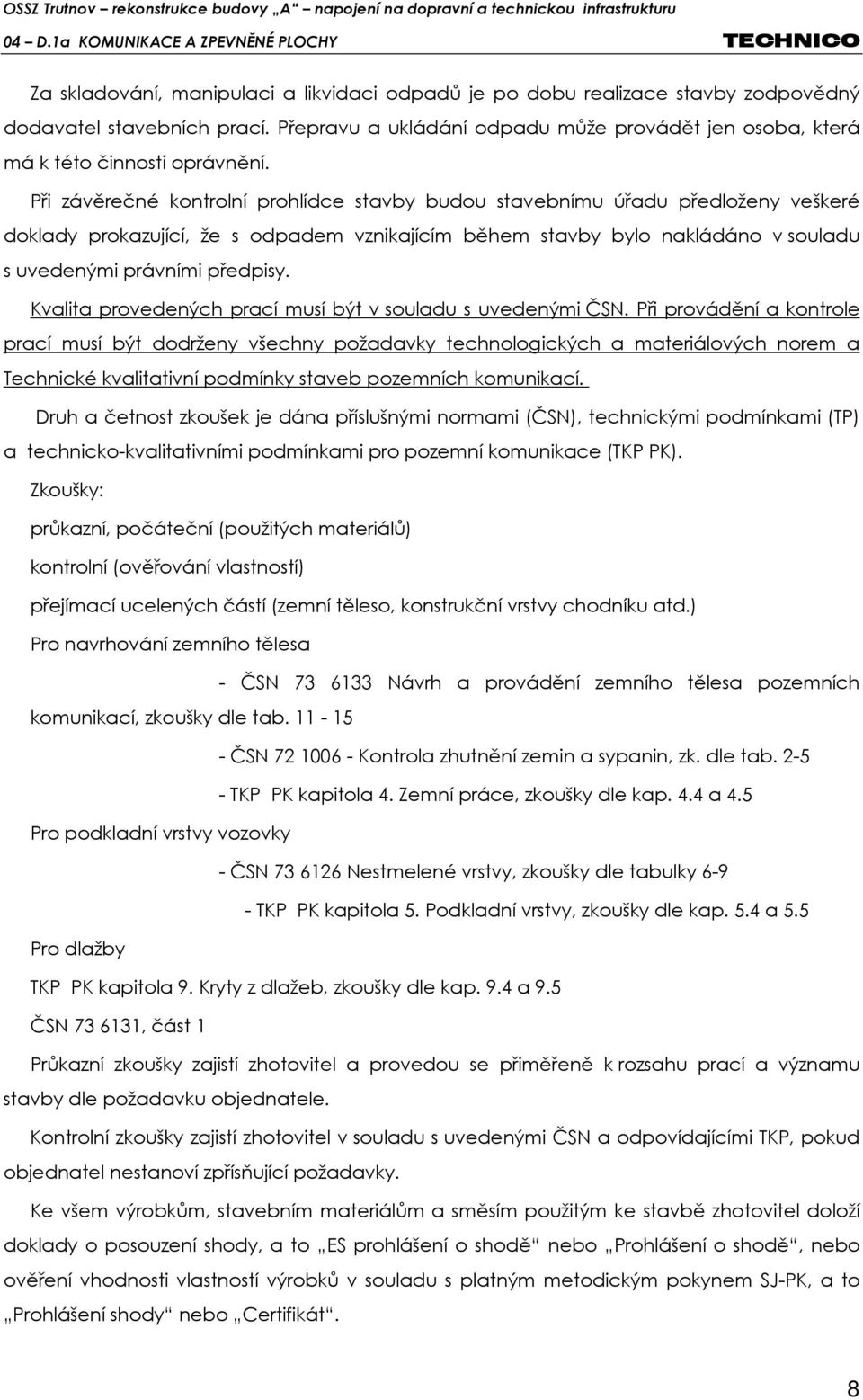 Kvalita provedených prací musí být v souladu s uvedenými ČSN.