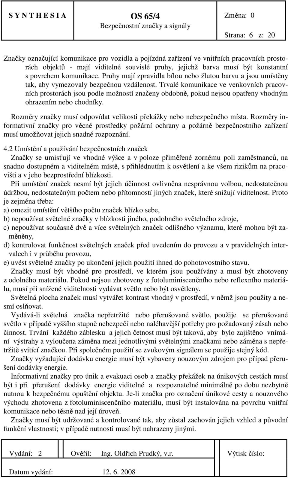 Trvalé komunikace ve venkovních pracovních prostorách jsou podle možností značeny obdobně, pokud nejsou opatřeny vhodným ohrazením nebo chodníky.