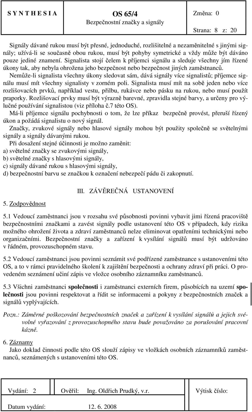 Nemůže-li signalista všechny úkony sledovat sám, dává signály více signalistů; příjemce signálu musí mít všechny signalisty v zorném poli.