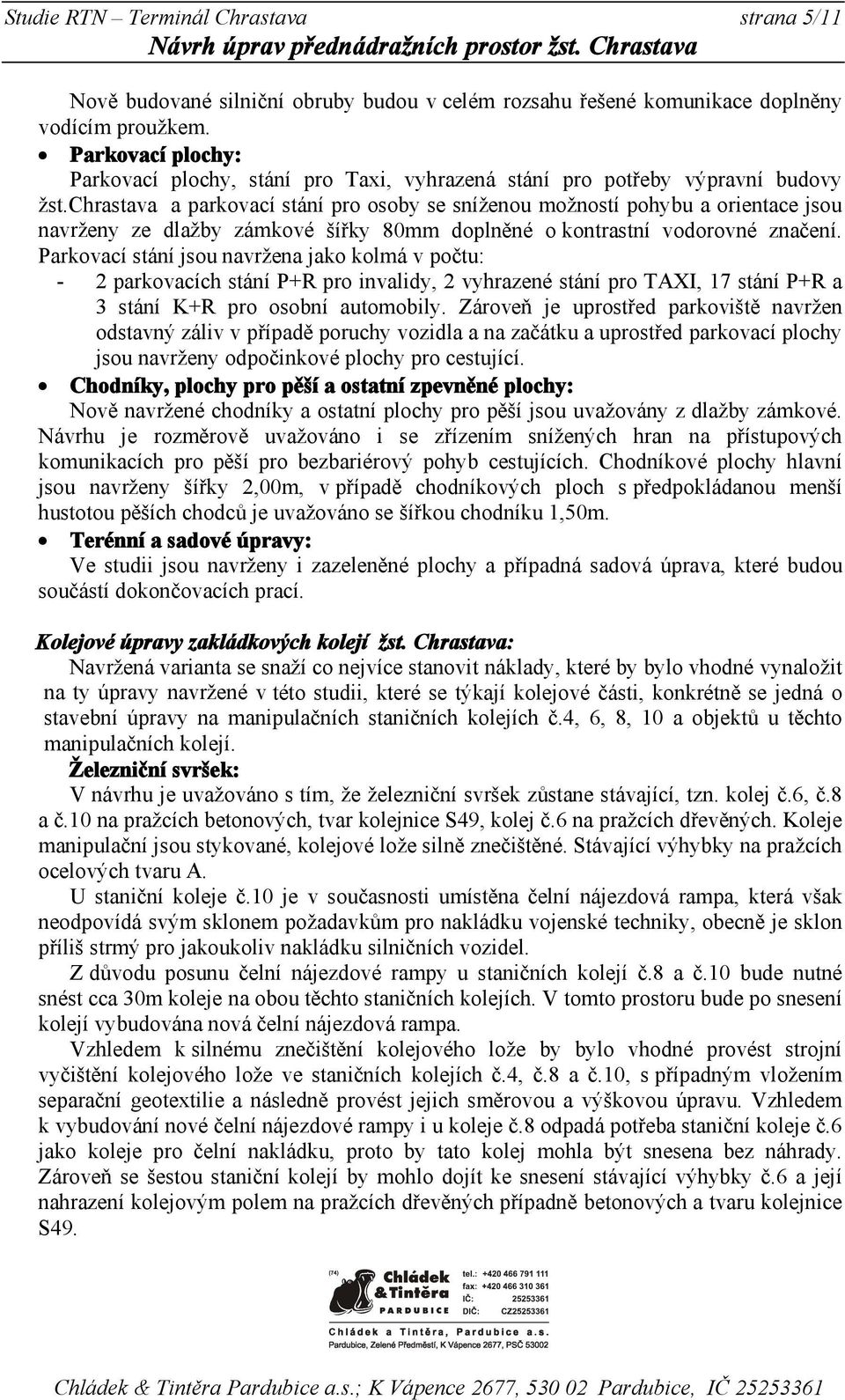 chrastava a parkovací stání pro osoby se sníženou možností pohybu a orientace jsou navrženy ze dlažby zámkové šířky 80mm doplněné o kontrastní vodorovné značení.