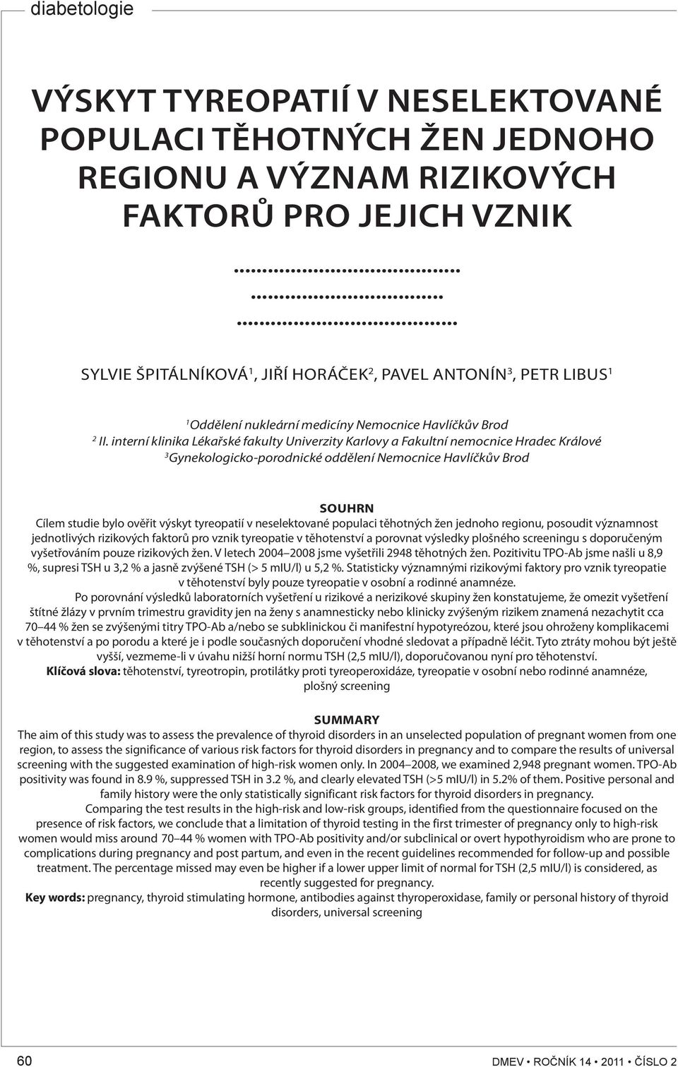 interní klinika Lékařské fakulty Univerzity Karlovy a Fakultní nemocnice Hradec Králové 3 Gynekologicko-porodnické oddělení Nemocnice Havlíčkův Brod SOUHRN Cílem studie bylo ověřit výskyt tyreopatií